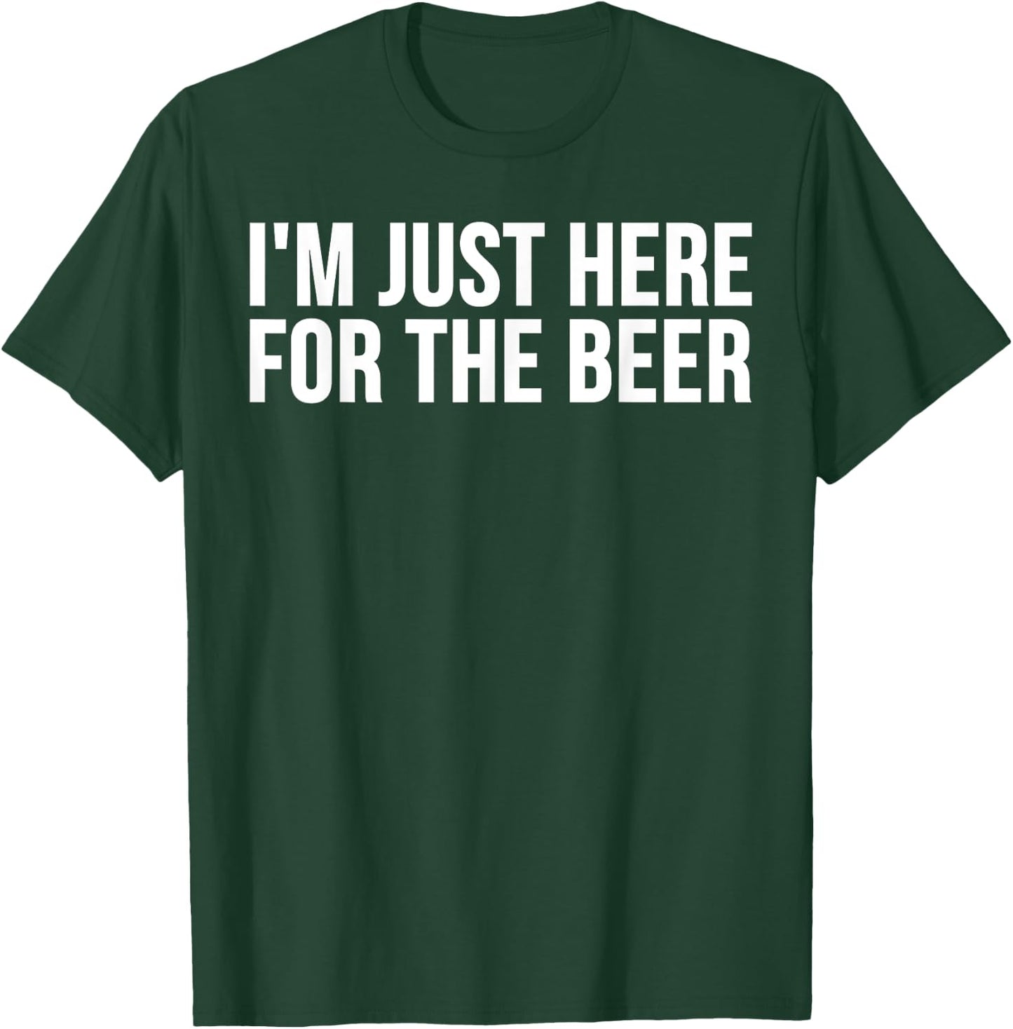 I'm Just Here For The Beer - Funny Beer Lover T-Shirt - T-Shirt | Forest