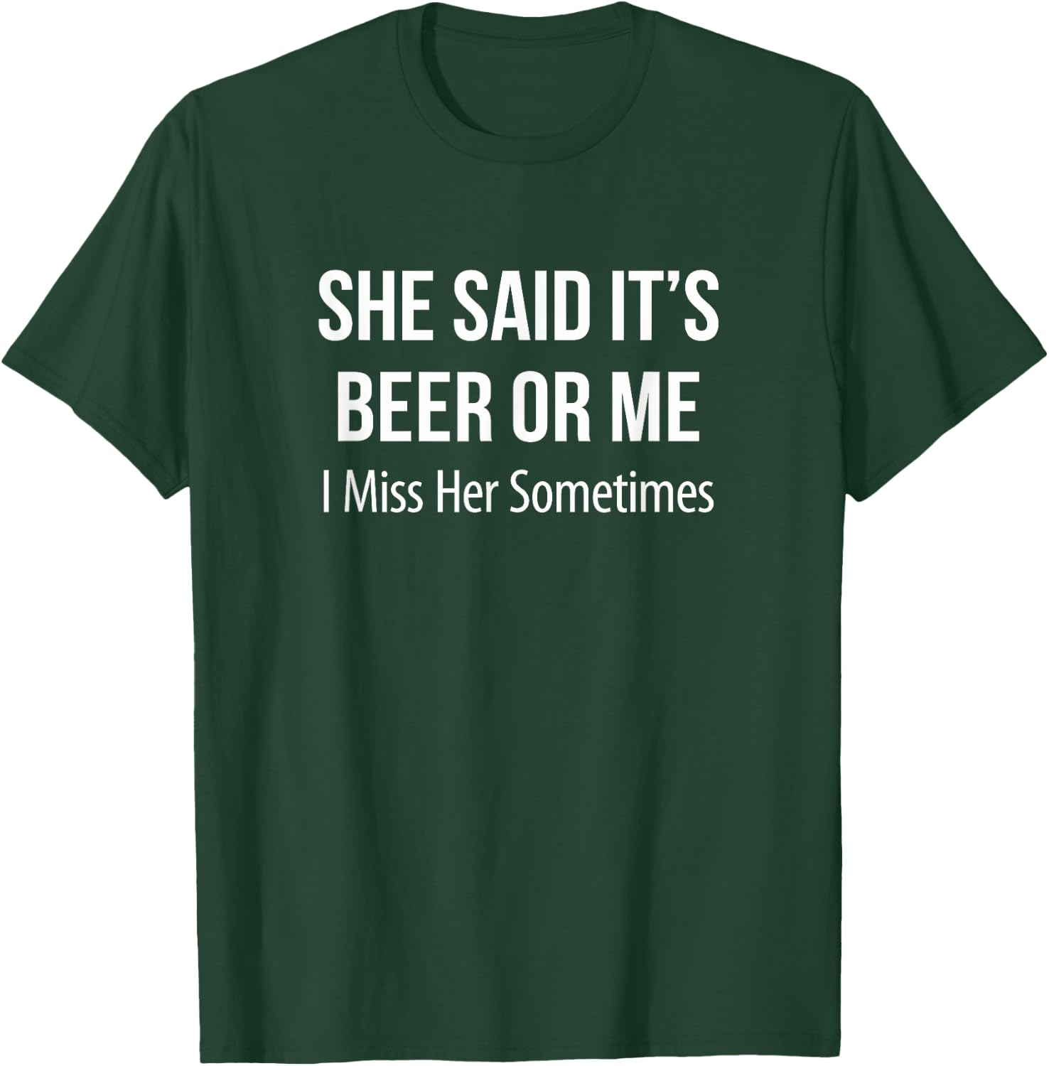 She Said It's Beer Or Me - I Miss Her Sometimes T-Shirt - T-Shirt | Forest