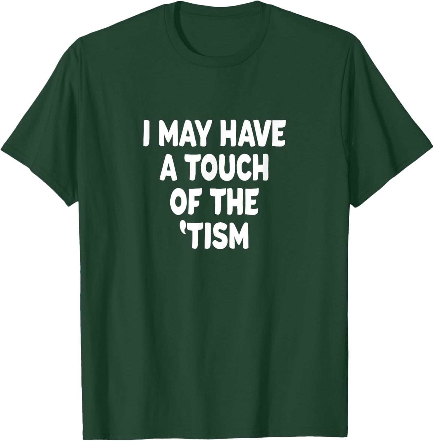 I May Have a touch of the 'Tism T-Shirt - T-Shirt | Forest