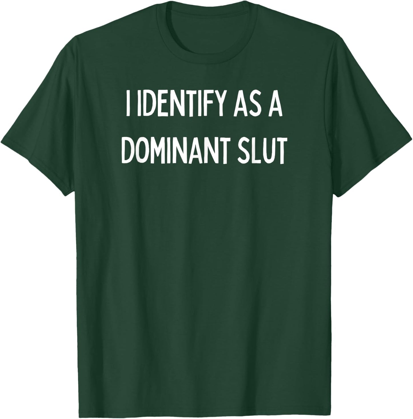 I identify as a Dominant Slut T-Shirt - T-Shirt | Forest