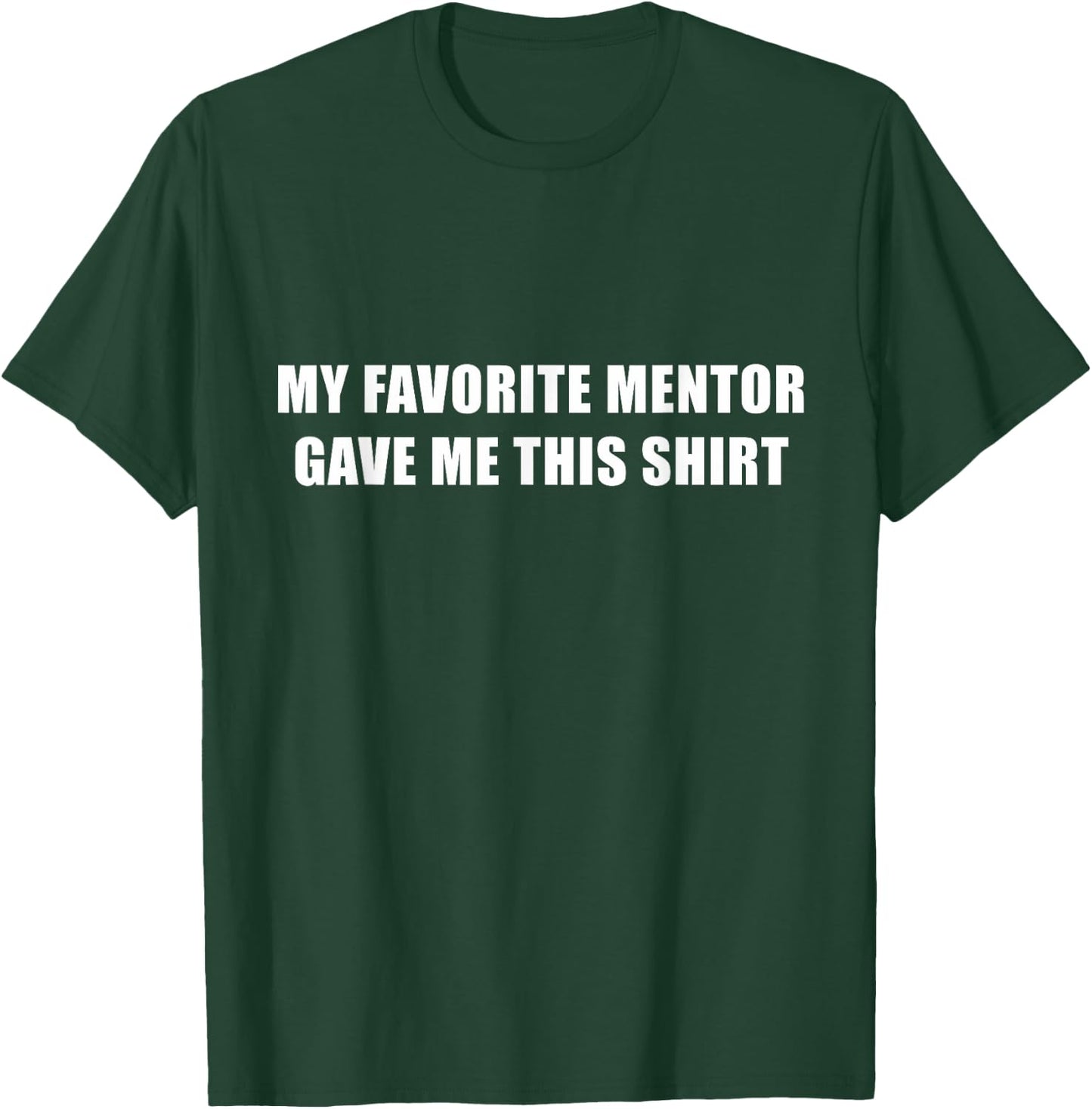 My Favorite Mentor Gave Me This Shirt Mentee Novelty T-Shirt - T-Shirt | Forest