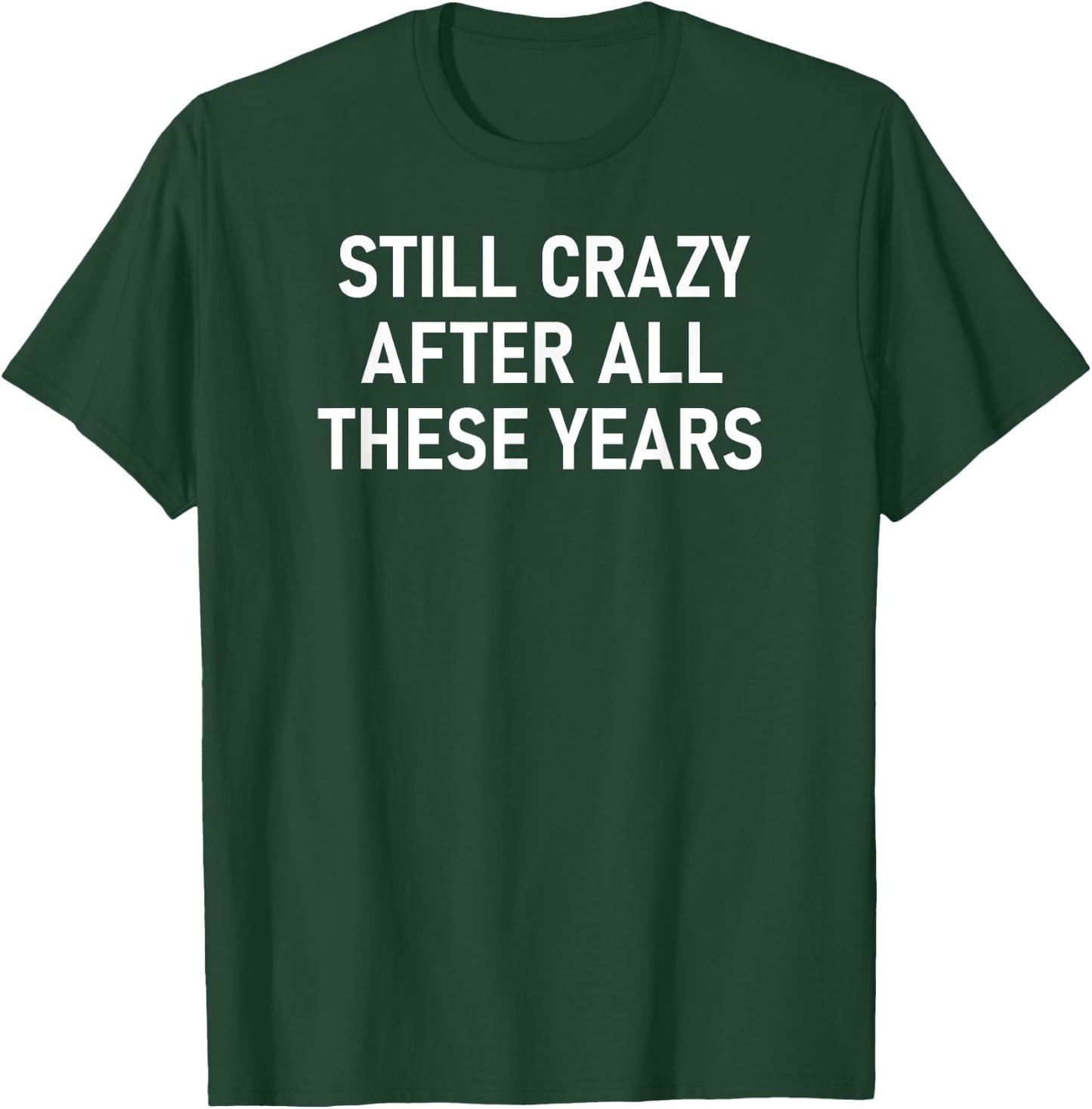 Still Crazy After All These Years, Funny, Jokes, Sarcastic T-Shirt - T-Shirt | Forest