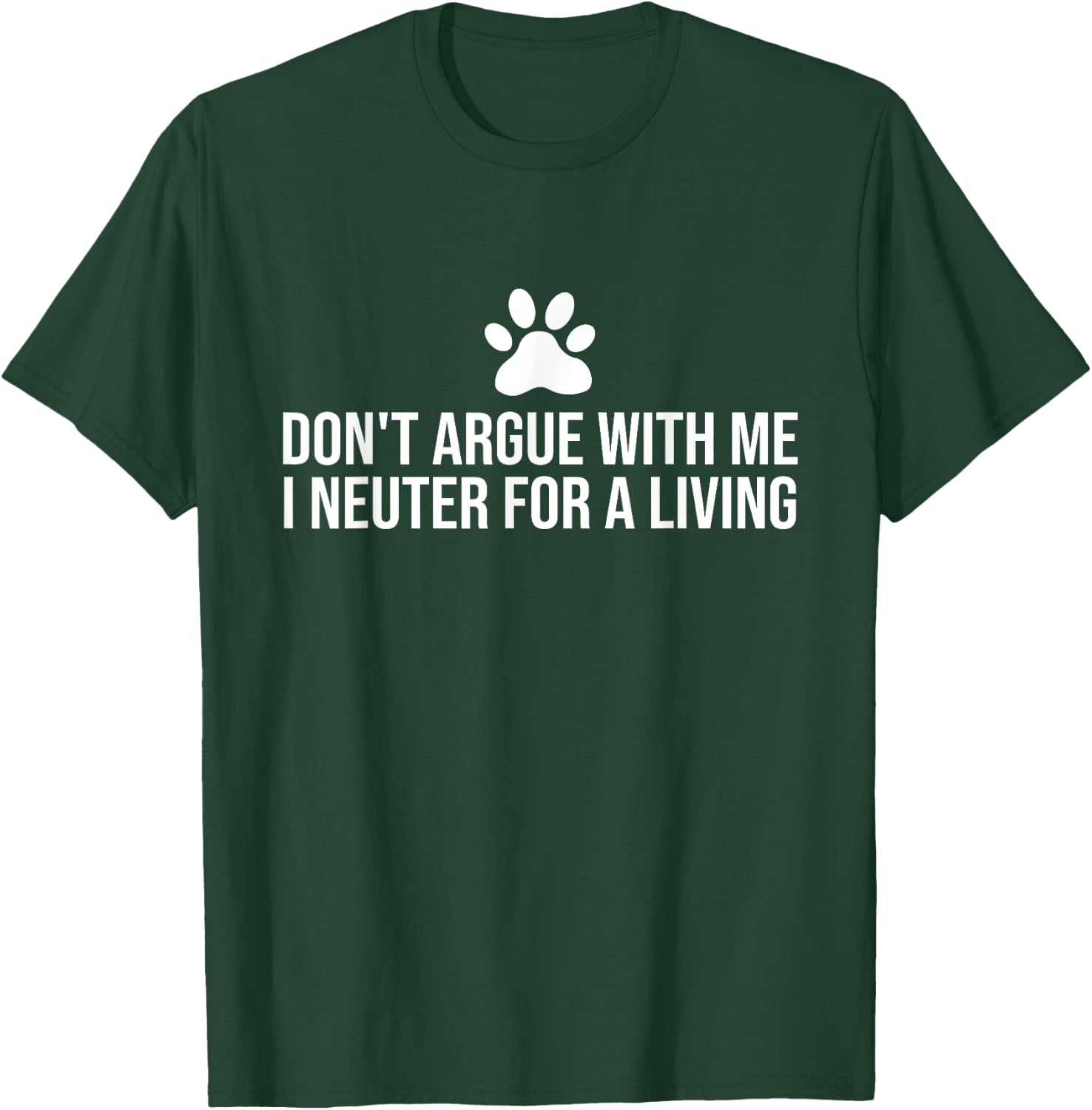 Don't Argue With Me I Neuter For A Living Funny Gift Vet T-Shirt - T-Shirt | Forest