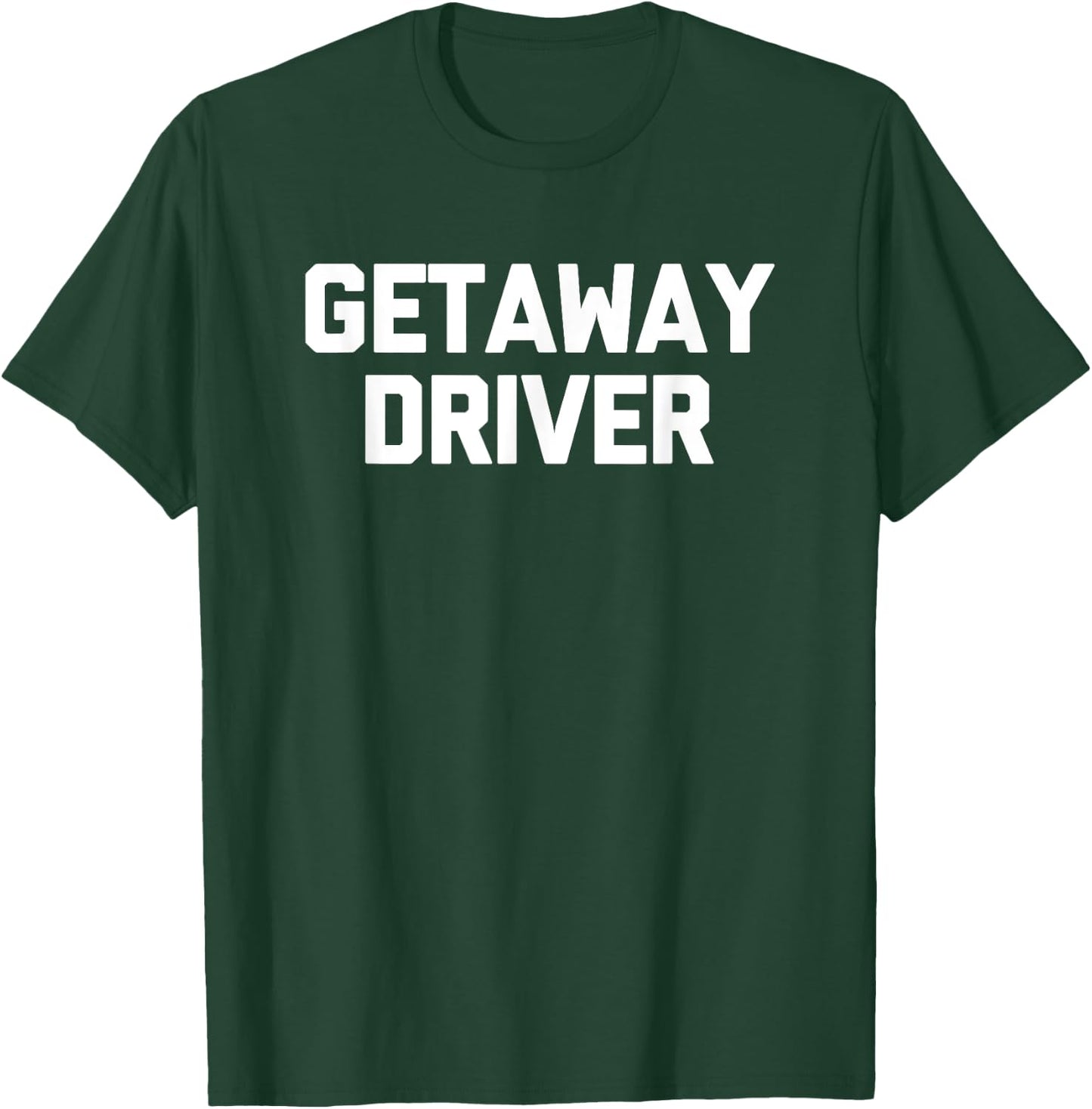 Getaway Driver funny saying sarcastic novelty cool T-Shirt - T-Shirt | Forest