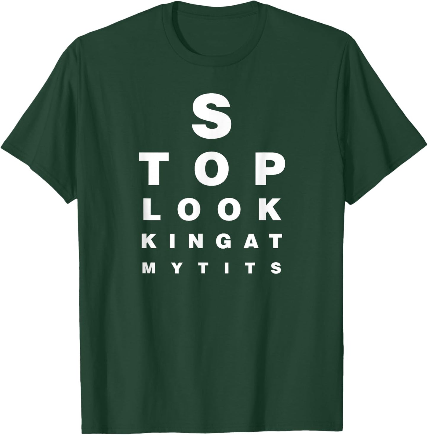 Funny Eye Exam Chart Stop Looking At My Tits Optometry Gift T-Shirt - T-Shirt | Forest