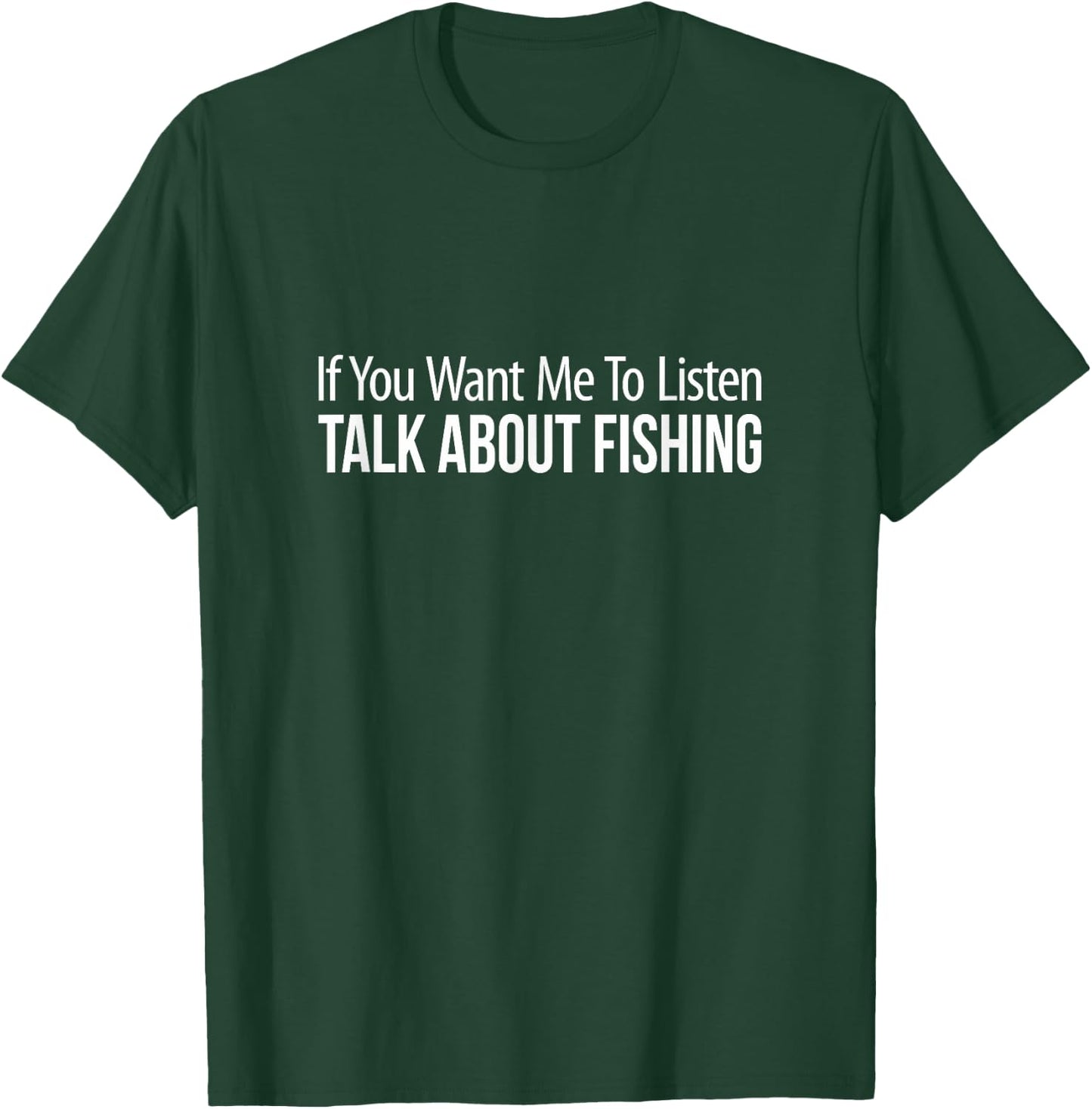 If You Want Me To Listen - Talk About Fishing T-Shirt - T-Shirt | Forest
