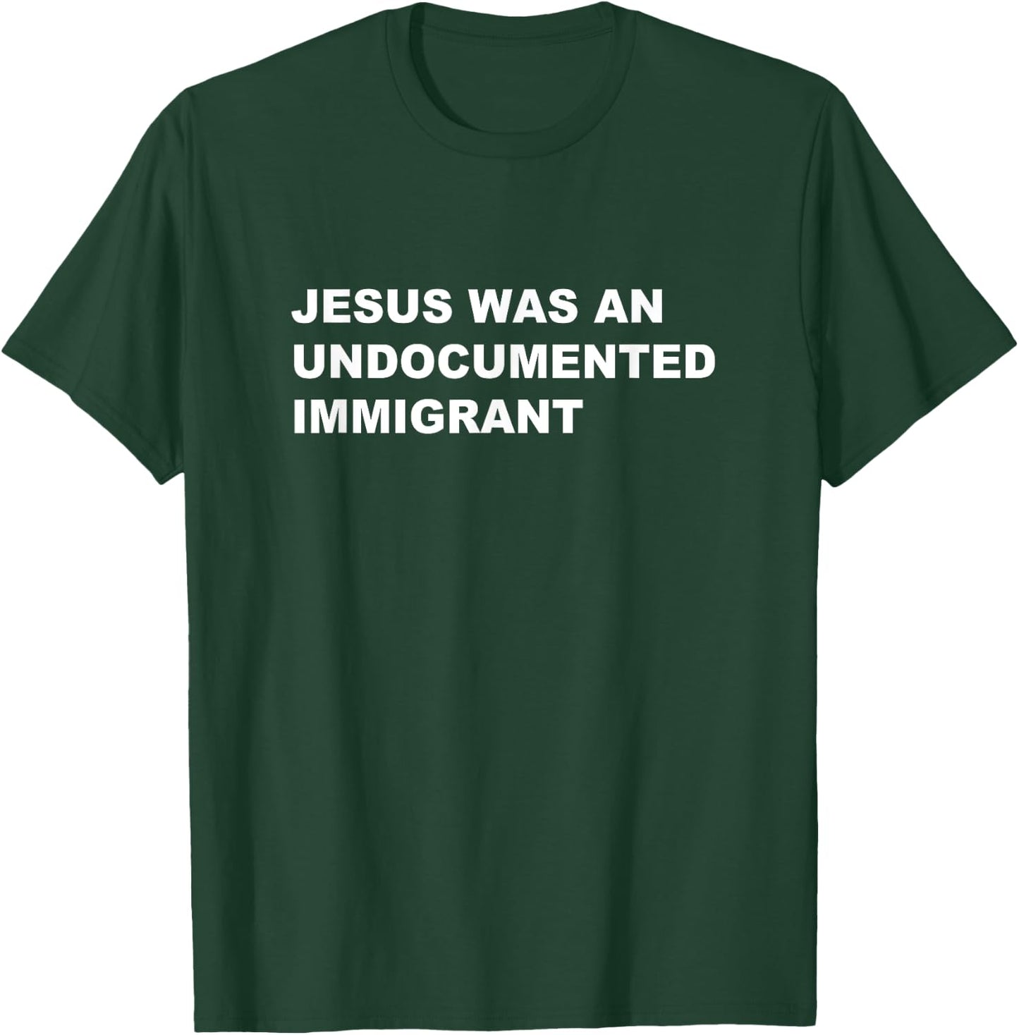 Jesus was an UNDOCUMENTED IMMIGRANT | Pro Migrant Christian T-Shirt - T-Shirt | Forest