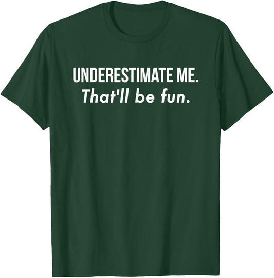 Underestimate Me That'll Be Fun Shirt Funny Quote Gift Pun T-Shirt - T-Shirt | Forest