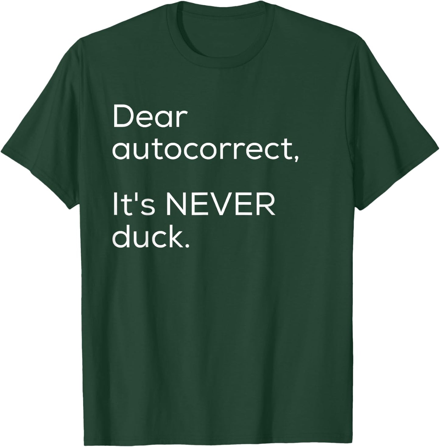 Dear Autocorrect It's Never Duck Funny Gift T-Shirt - T-Shirt | Forest
