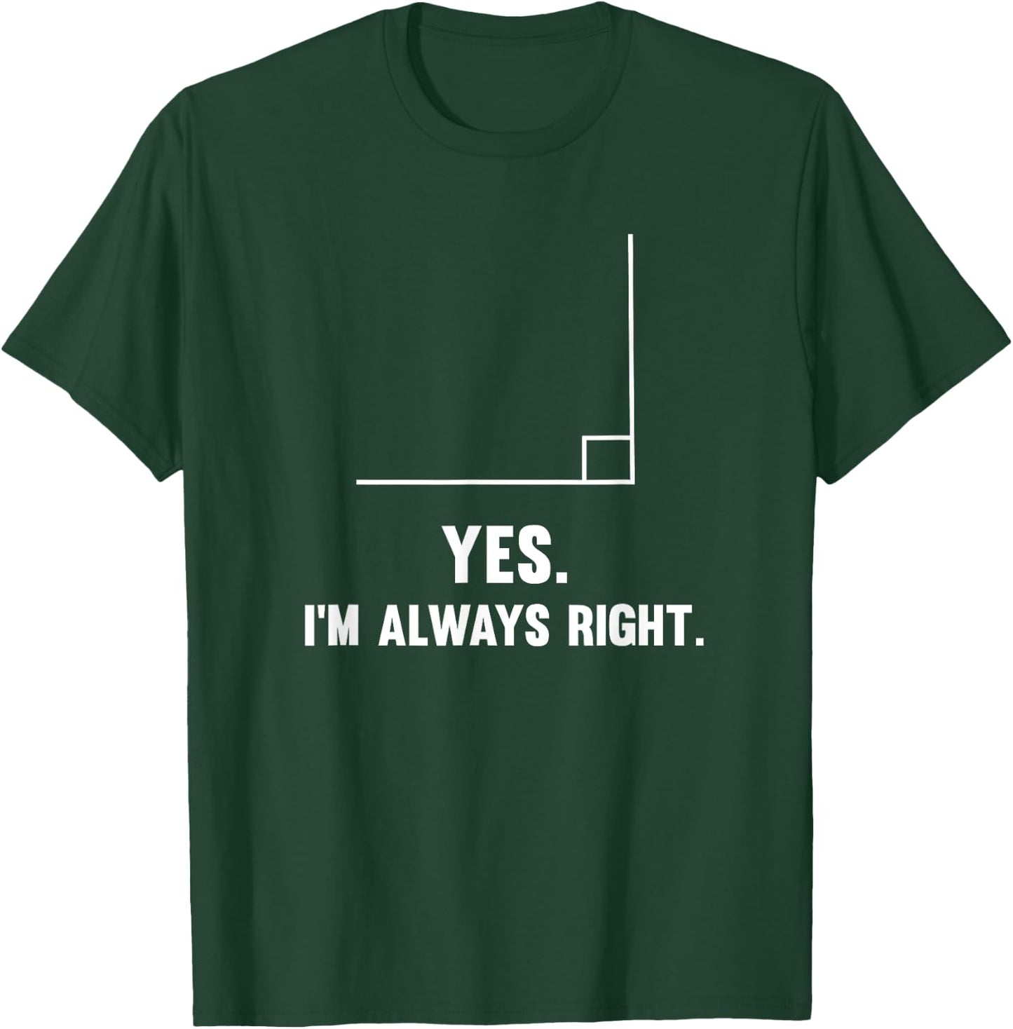 Yes I'm Always Right, Funny Math Puns for Teachers Men Women Girls Kids T-Shirt - T-Shirt | Forest