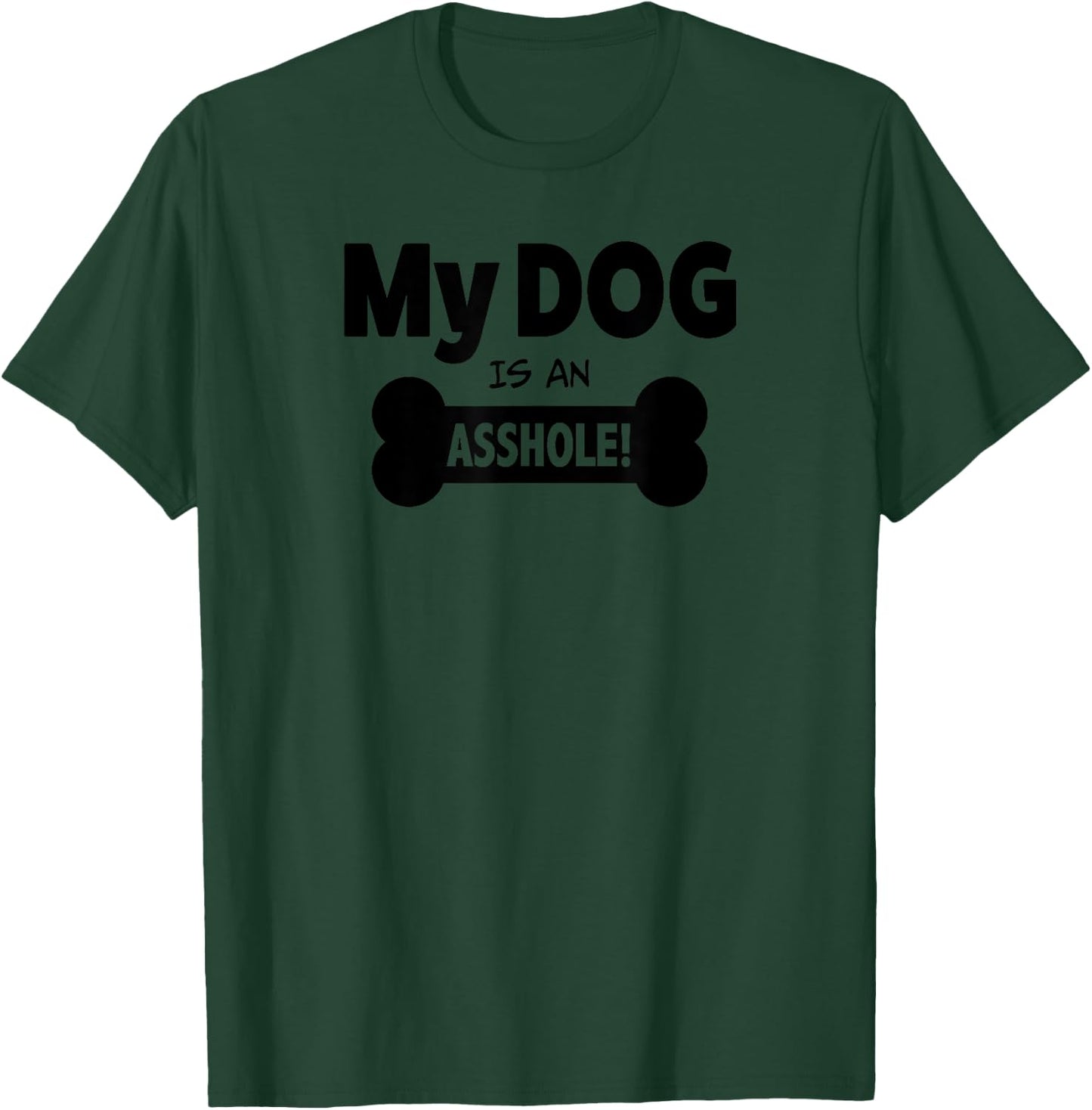 My Dog Is An Asshole Sarcastic Funny Novelty T-Shirt - T-Shirt | Forest