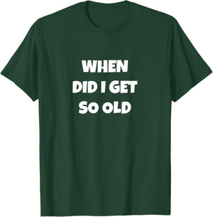 When Did I Get So Old Funny Senior Citizen T-Shirt - T-Shirt | Forest