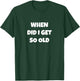 When Did I Get So Old Funny Senior Citizen T-Shirt - T-Shirt | Forest