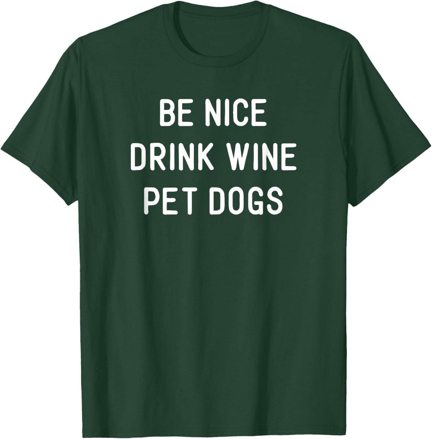 Be Nice Drink Wine Pet Dogs Funny Wine Dog Quote Saying Meme Men Women T-Shirt - T-Shirt | Forest