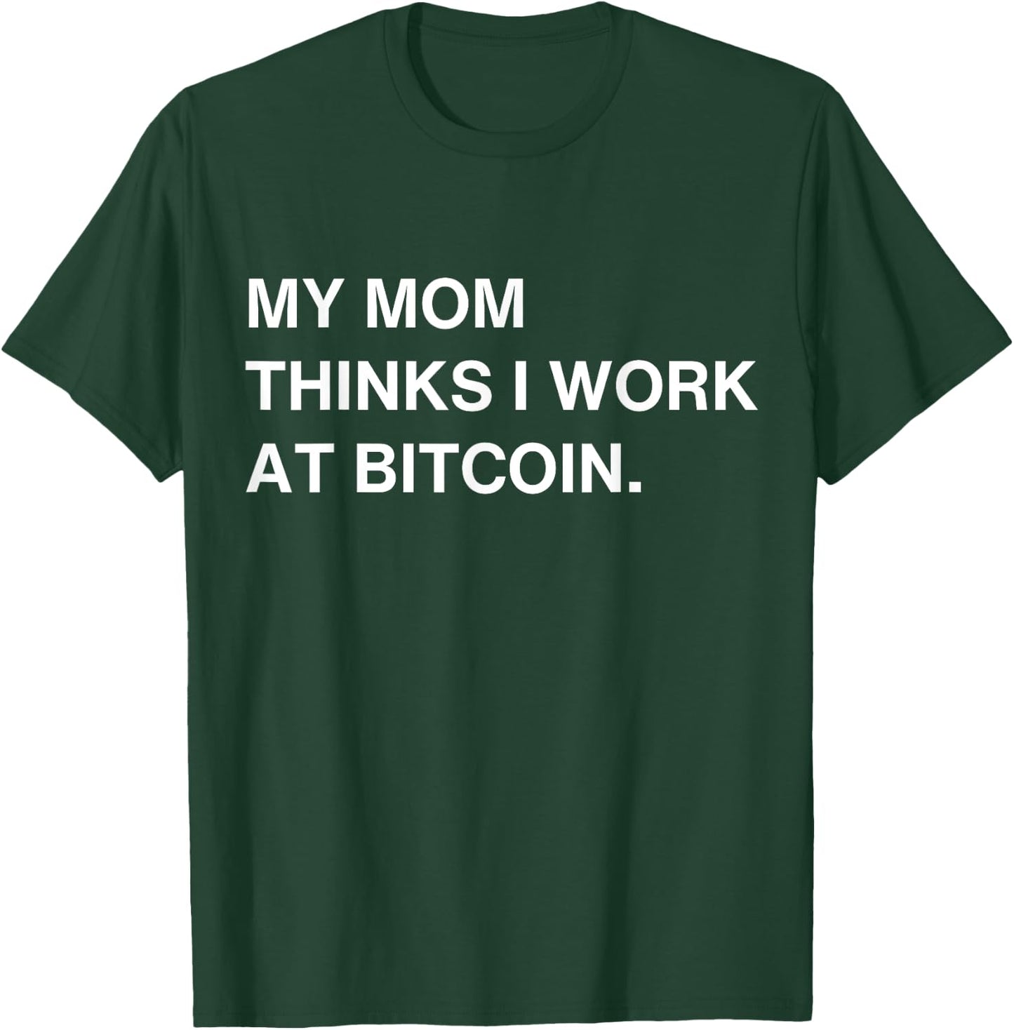 My Mom Thinks I Work At Bitcoin T-Shirt - T-Shirt | Forest