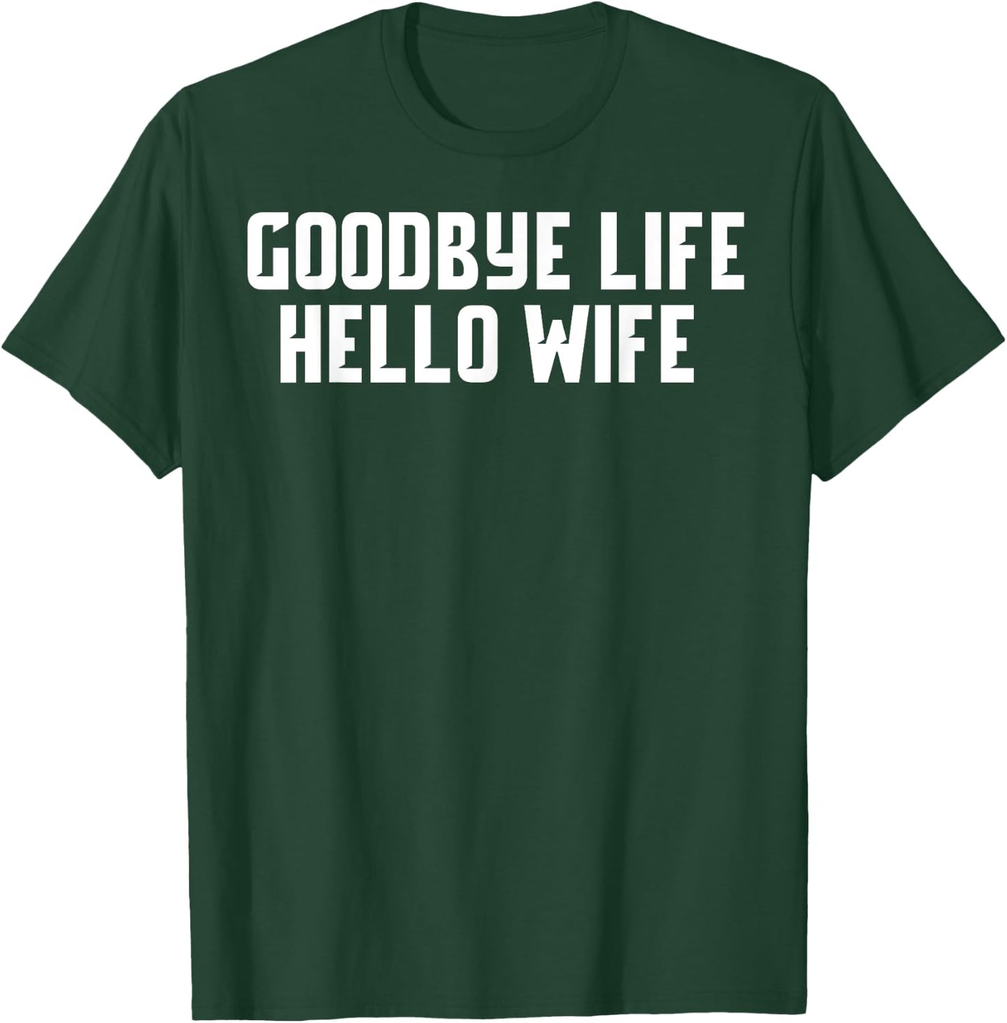 Goodbye Life Hello Wife Funny Wedding Marriage Shirt T-Shirt - T-Shirt | Forest