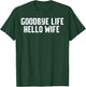Goodbye Life Hello Wife Funny Wedding Marriage Shirt T-Shirt - T-Shirt | Forest