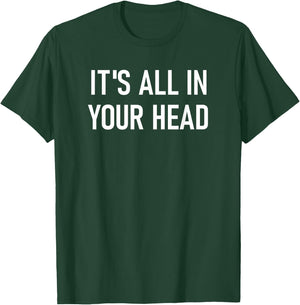 It's All In Your Head, Funny, Jokes, Sarcastic Sayings T-Shirt - T-Shirt | Forest