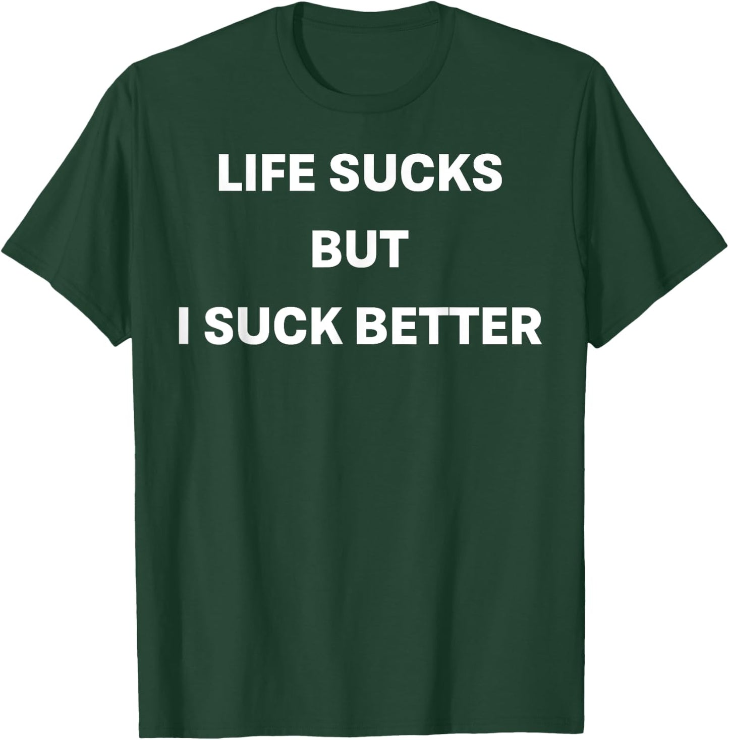 Life Sucks But I Suck Better T-Shirt - T-Shirt | Forest