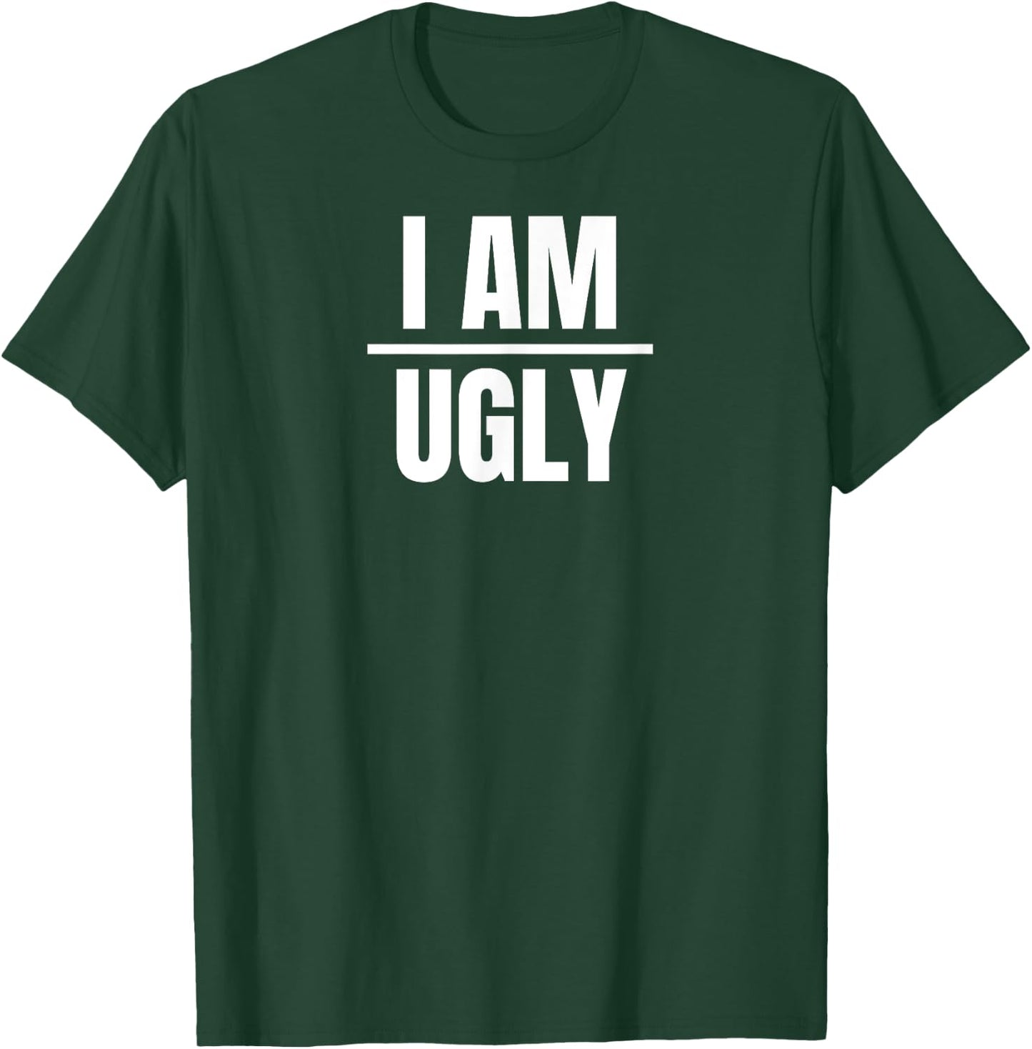 I Am Ugly | Funny Sarcastic Diet Gag Phrase T-Shirt - T-Shirt | Forest