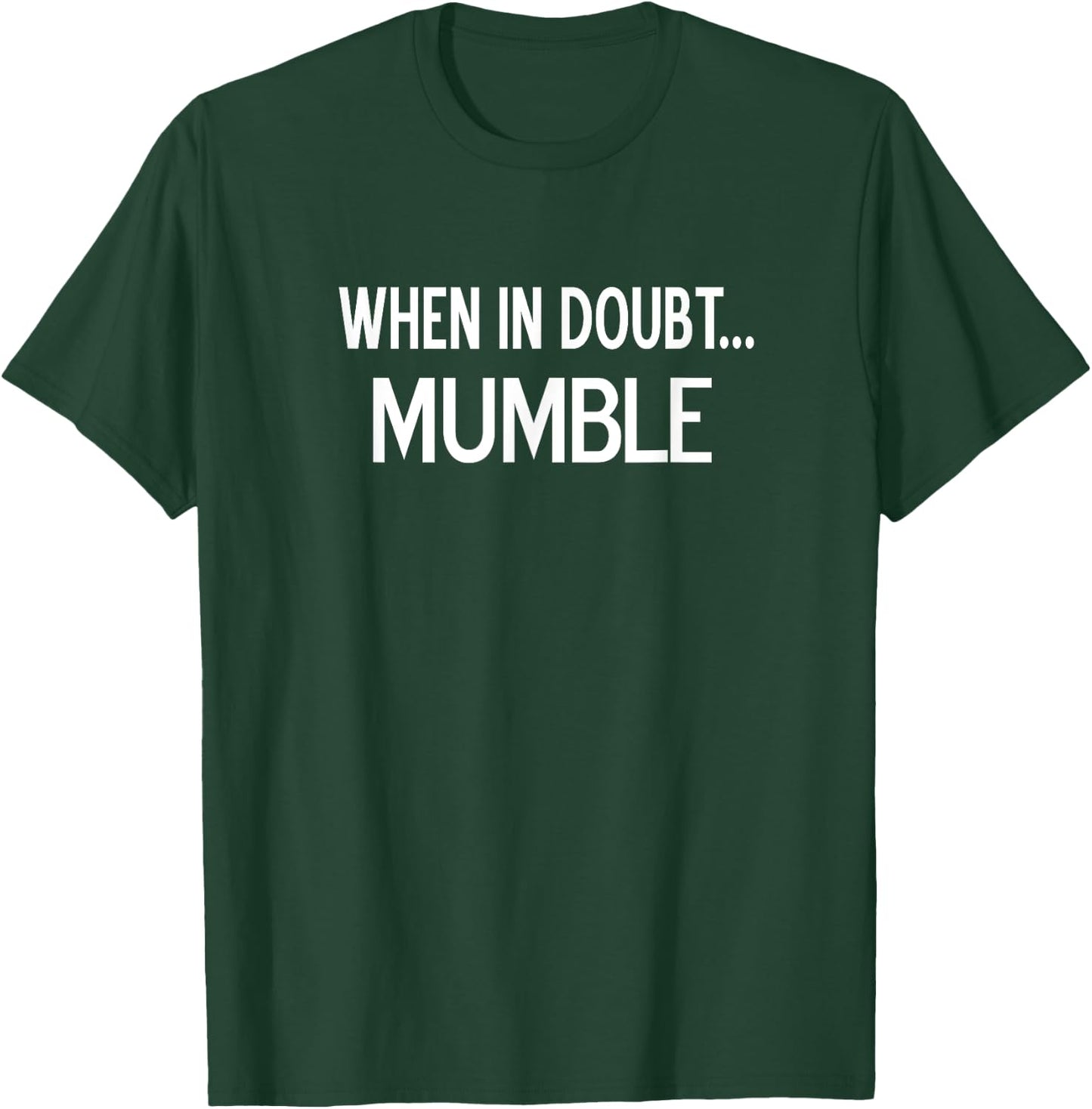 When In Doubt Mumble, Sarcastic, Funny, Joke, Family T-Shirt - T-Shirt | Forest
