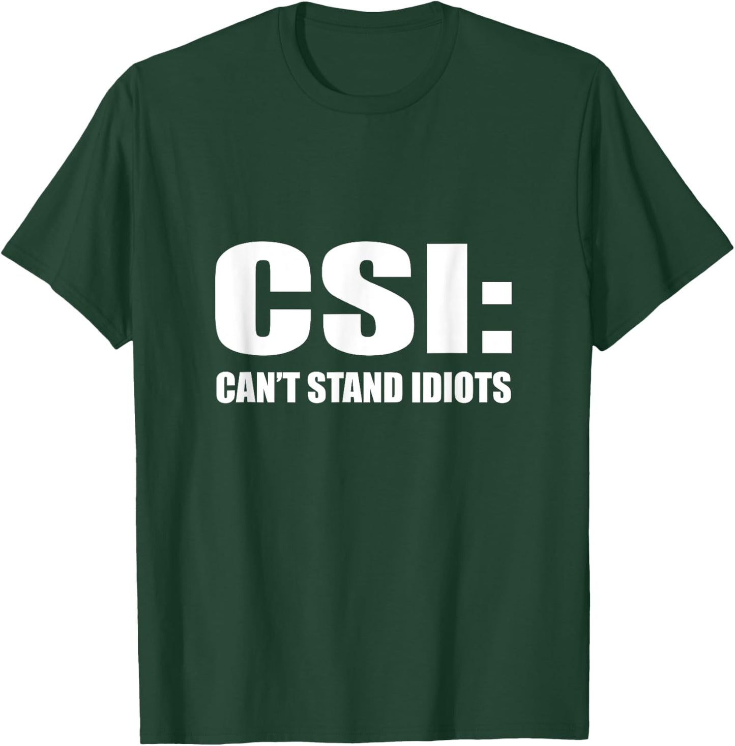 CSI Can't Stand Idiots T-Shirt - T-Shirt | Forest