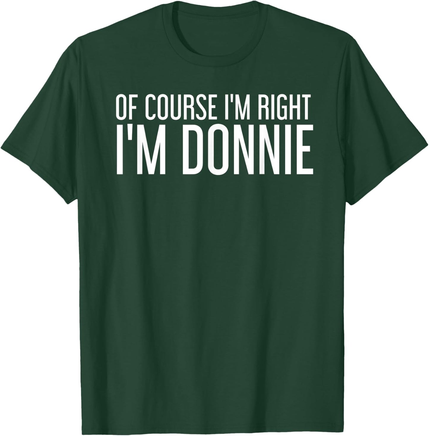 OF COURSE I'M RIGHT I'M DONNIE Funny Personalized Name Gift T-Shirt - T-Shirt | Forest