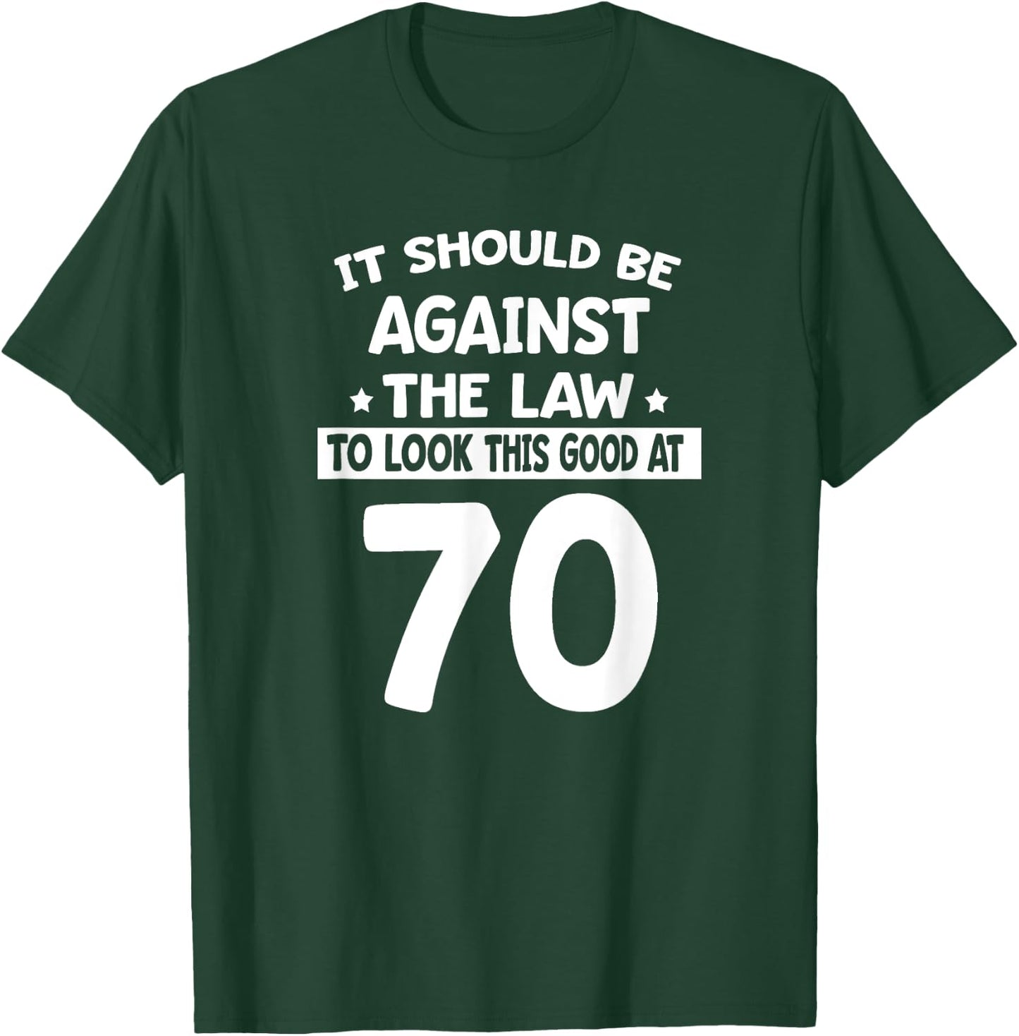 It Should Be Against The Law To Look This Good At 70 Funny T-Shirt - T-Shirt | Forest
