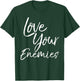 Christian Quote Gift Bible Verse Saying Love Your Enemies T-Shirt - T-Shirt | Forest