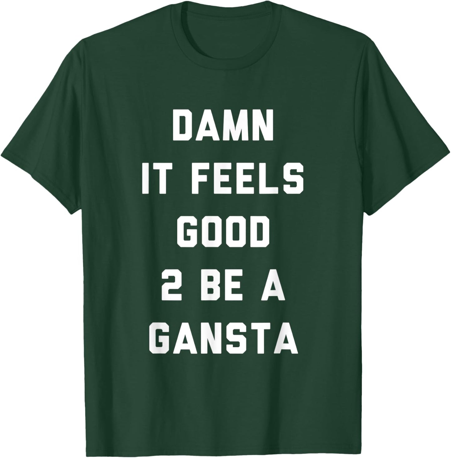 Damn It Feels Good To Be a Gangsta Funny Statement T-Shirt - T-Shirt | Forest