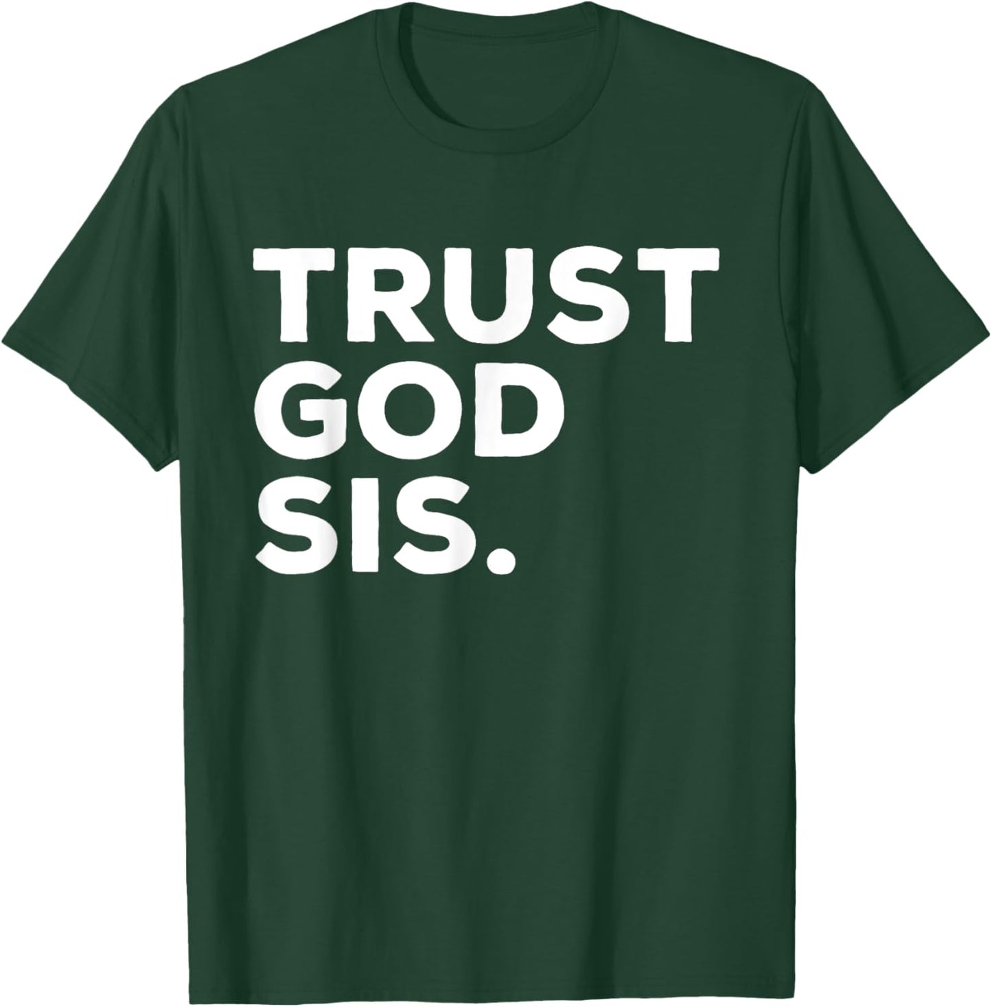 Trust God Sis Funny Christian Faith Quote T-Shirt - T-Shirt | Forest