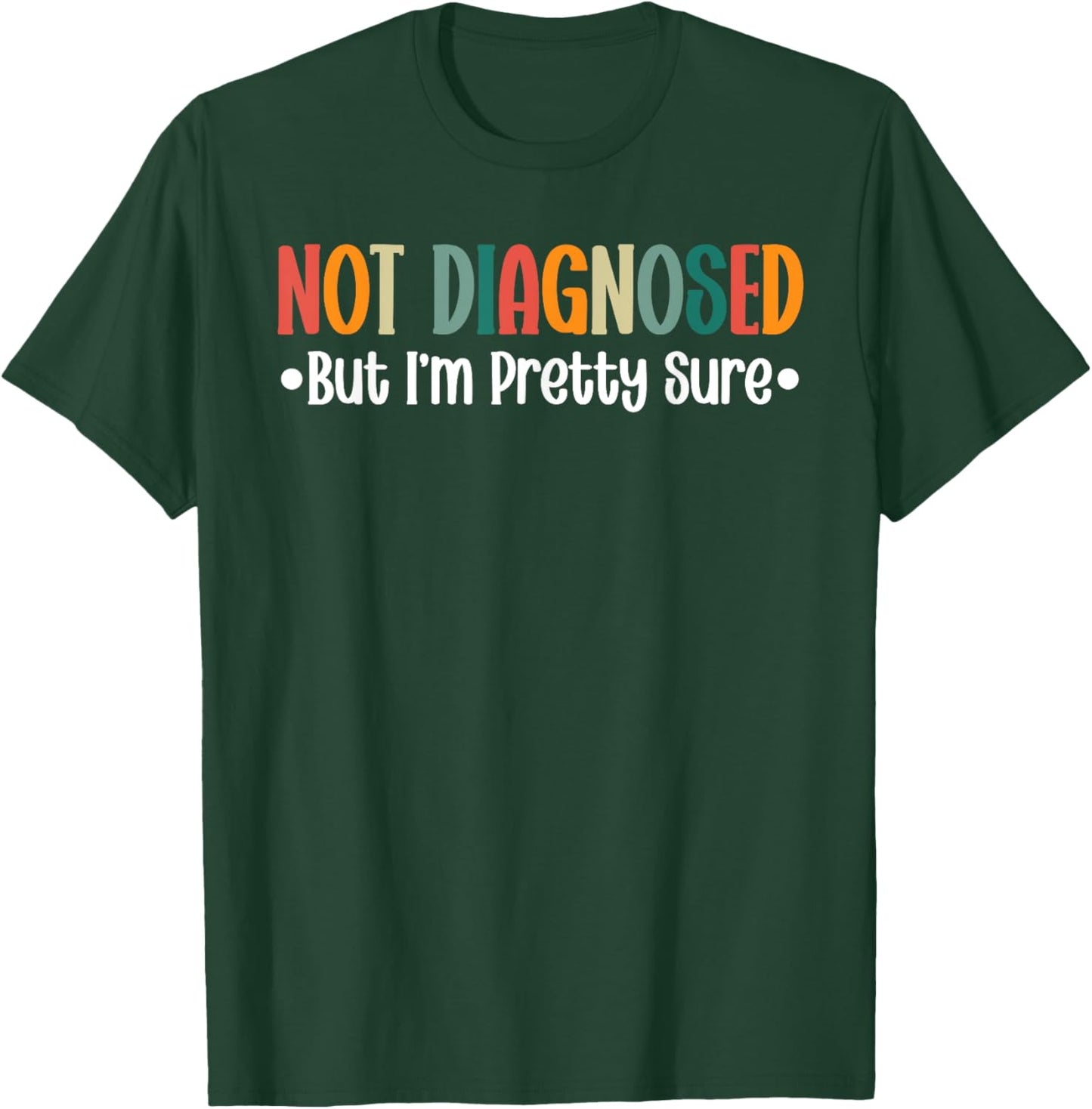 Not diagnosed But I'm Pretty Sure Funny Cool Quote Saying T-Shirt - T-Shirt | Forest