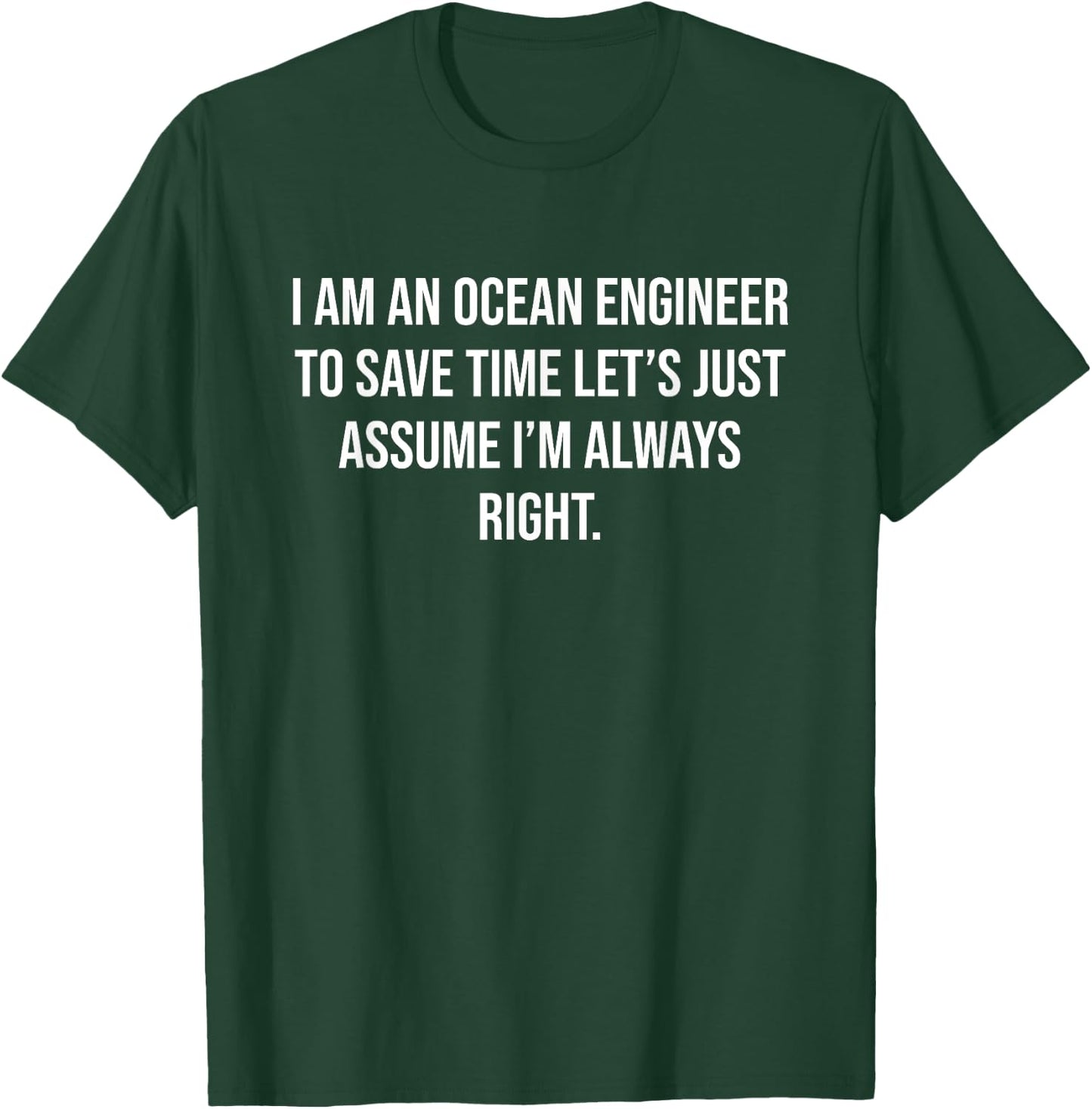 I am an Ocean Engineer To Save Time Let's Assume I'm right T-Shirt - T-Shirt | Forest