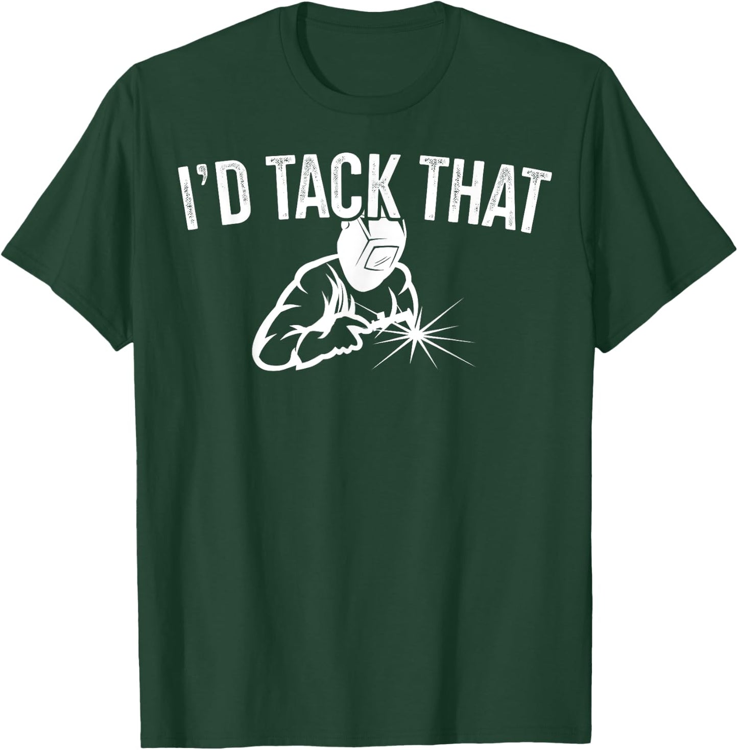 I'd Tack That Welders Gift Welding Themed Gift T-Shirt - T-Shirt | Forest