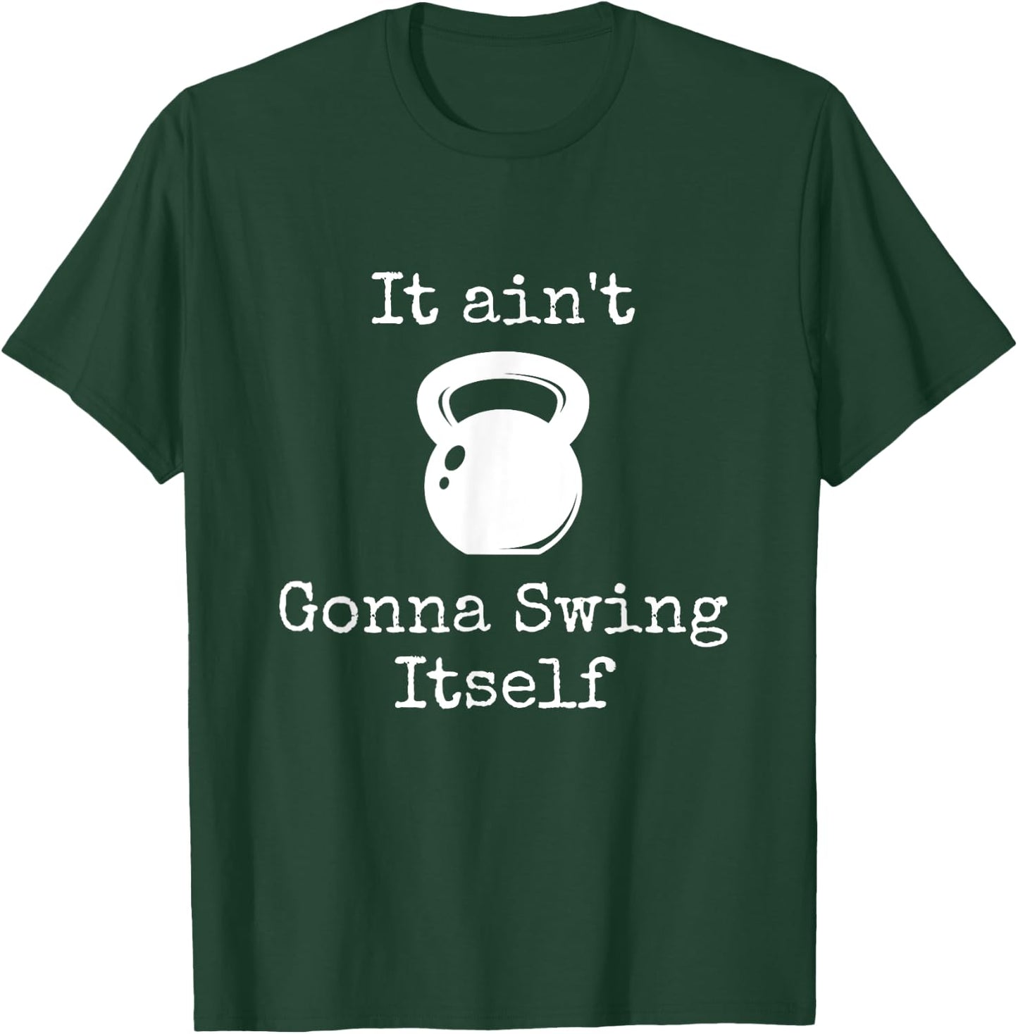 It ain't Gonna Swing Itself Kettlebell Funny Workout T-Shirt - T-Shirt | Forest