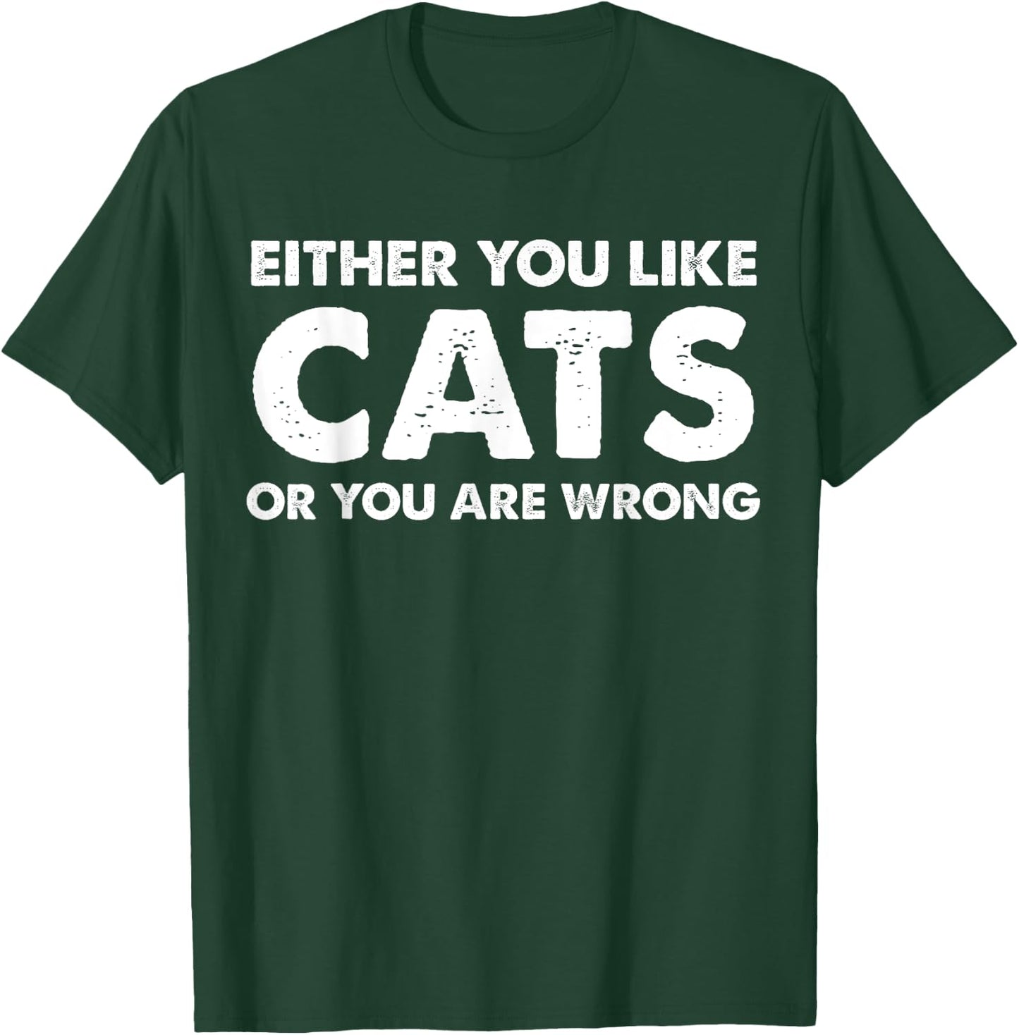 Either You Like Cats Or You Are Wrong T-Shirt - T-Shirt | Forest
