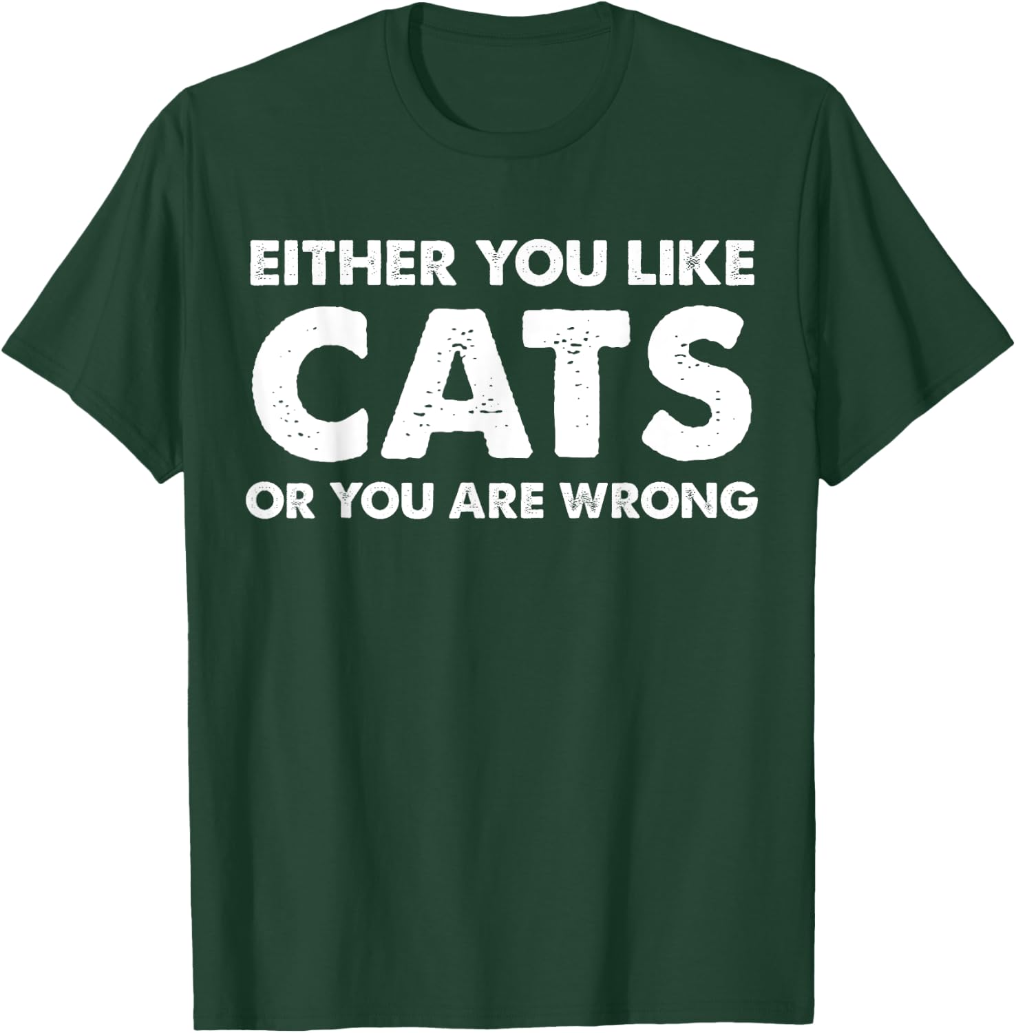 Either You Like Cats Or You Are Wrong T-Shirt - T-Shirt | Forest