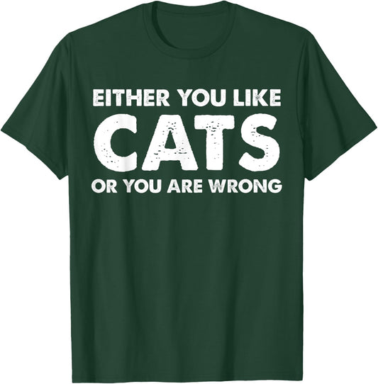 Either You Like Cats Or You Are Wrong T-Shirt - T-Shirt | Forest