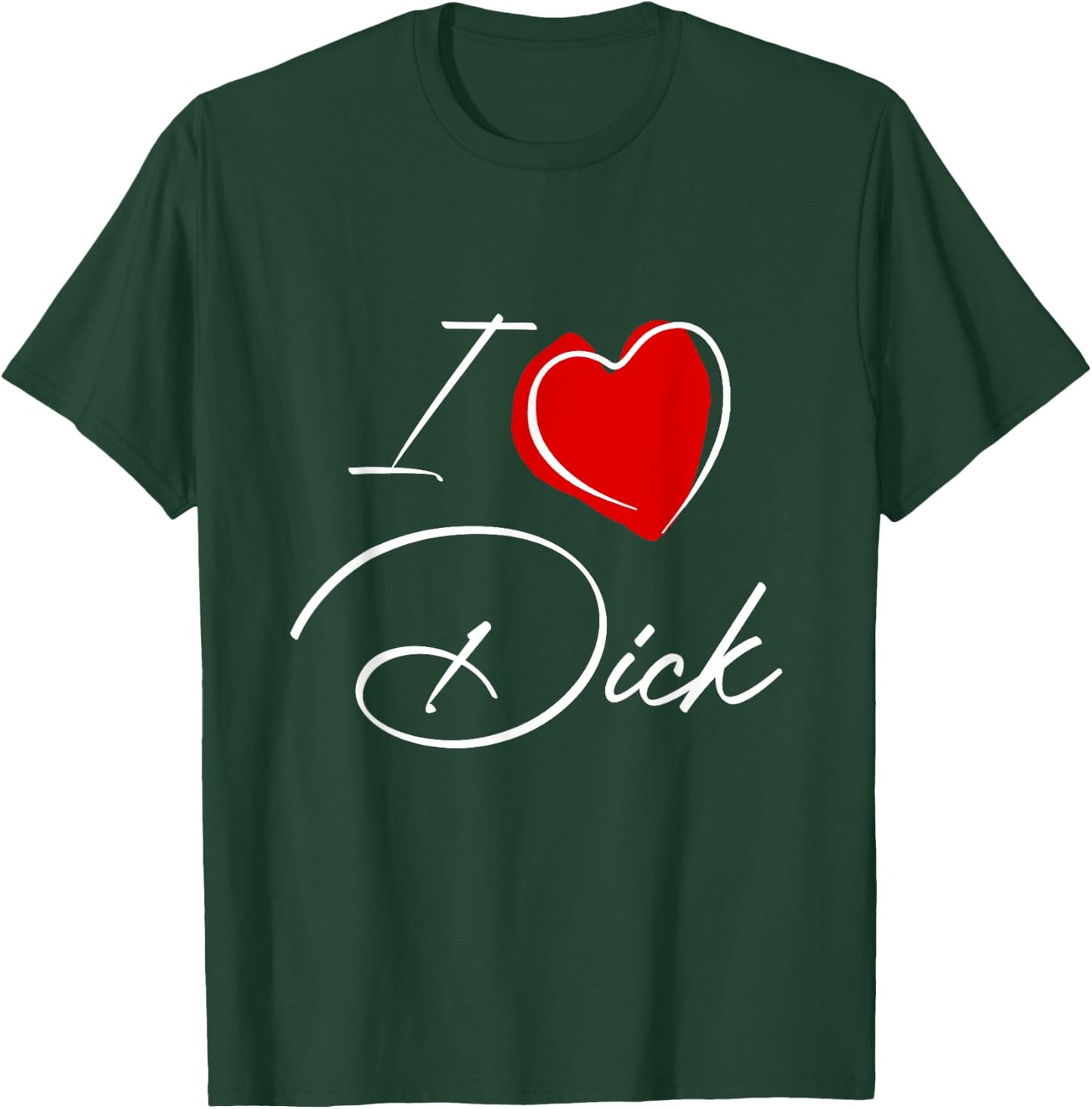 Funny Rude I love Dick T-Shirt - T-Shirt | Forest