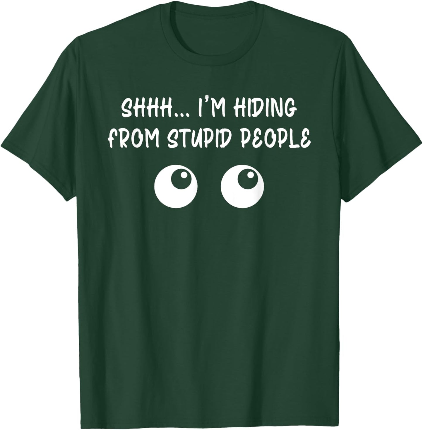 Shhh ... I'm Hiding From Stupid People Funny T-Shirt - T-Shirt | Forest