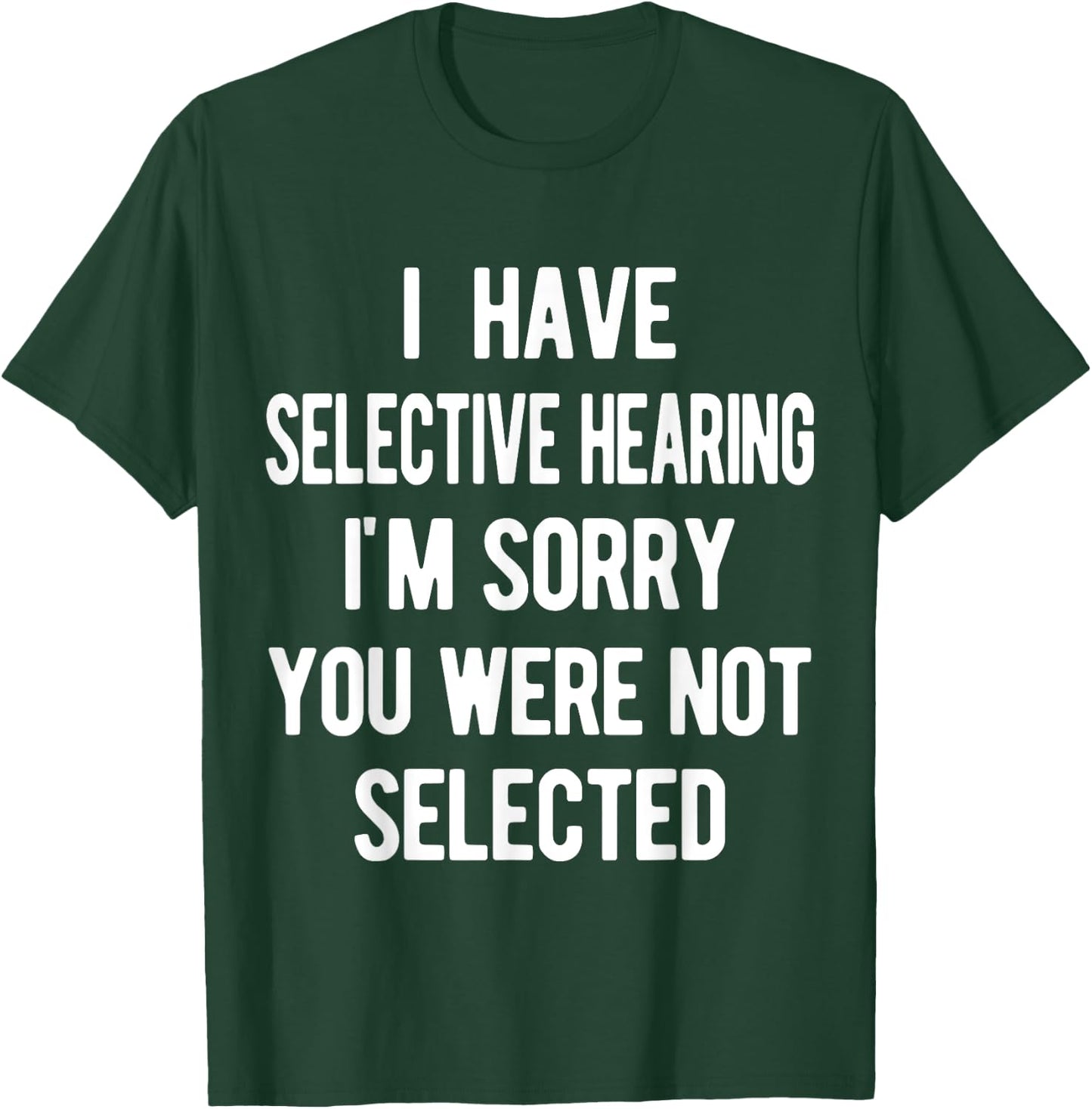 I Have Selective Hearing, Sorry You Weren't Selected, funny T-Shirt - T-Shirt | Forest