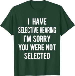 I Have Selective Hearing, Sorry You Weren't Selected, funny T-Shirt - T-Shirt | Forest