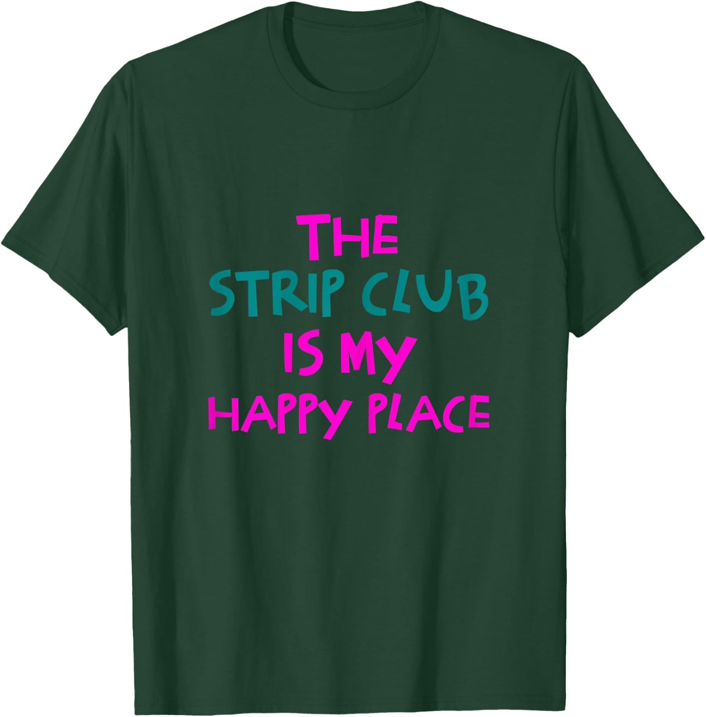 The Strip Club Is My Happy Place Funny T-Shirt - T-Shirt | Forest