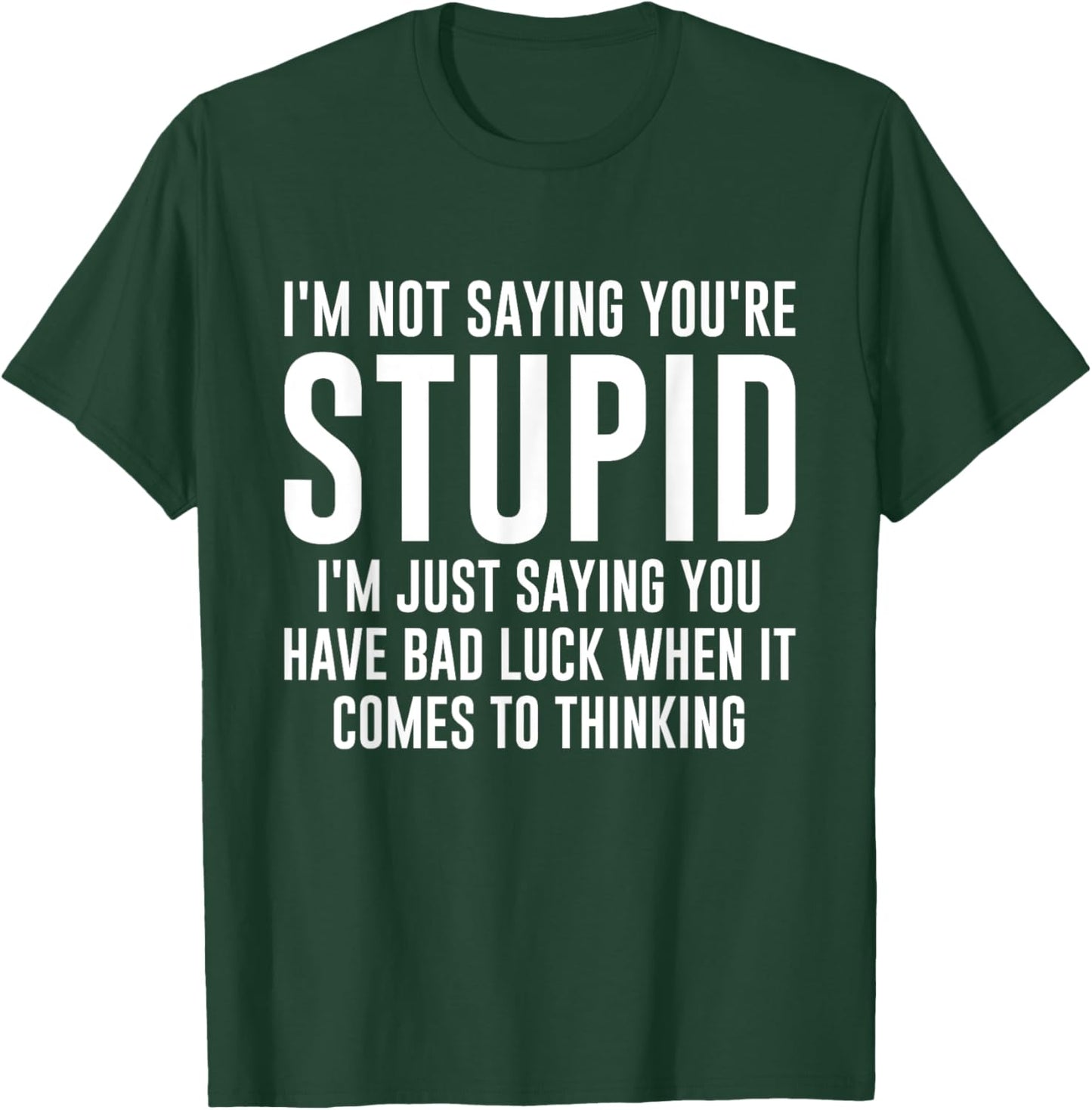 I'm Not Saying You're Stupid I'm Just Saying You Have Bad T-Shirt - T-Shirt | Forest