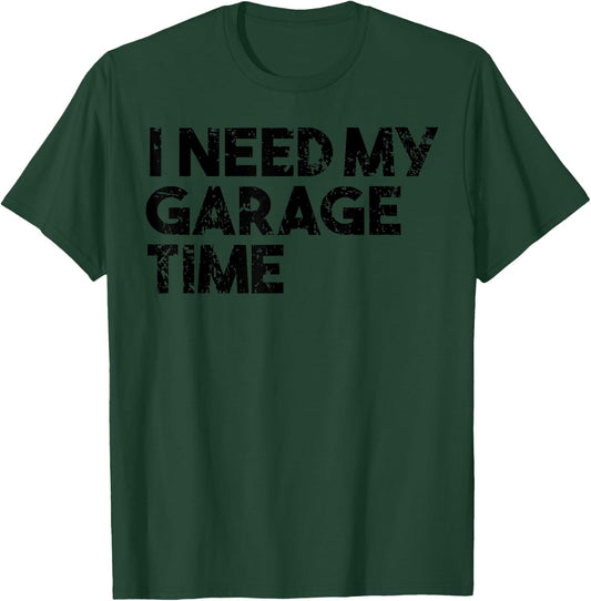 Car Collector Funny - I Need My Garage Time T-Shirt - T-Shirt | Forest