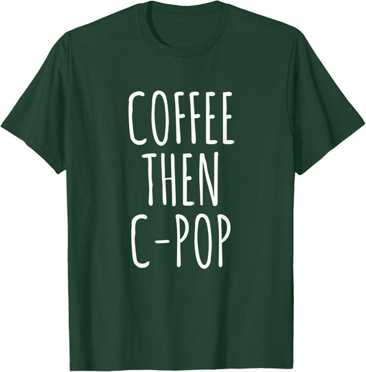 Coffee Then C-Pop Funny Coffee Lovers Gag Gift Music T-Shirt - T-Shirt | Forest