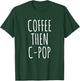 Coffee Then C-Pop Funny Coffee Lovers Gag Gift Music T-Shirt - T-Shirt | Forest