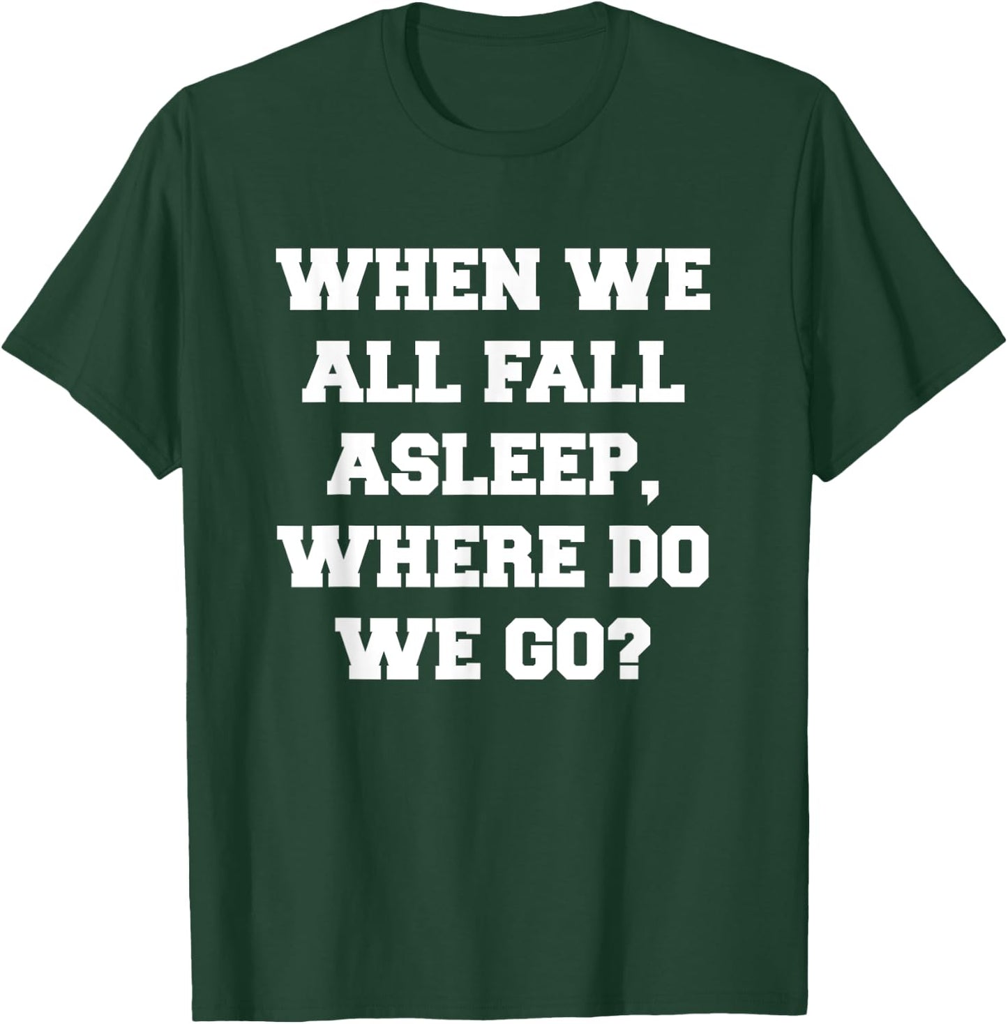 When We All Fall Asleep, Where Do We Go T-Shirt - T-Shirt | Forest