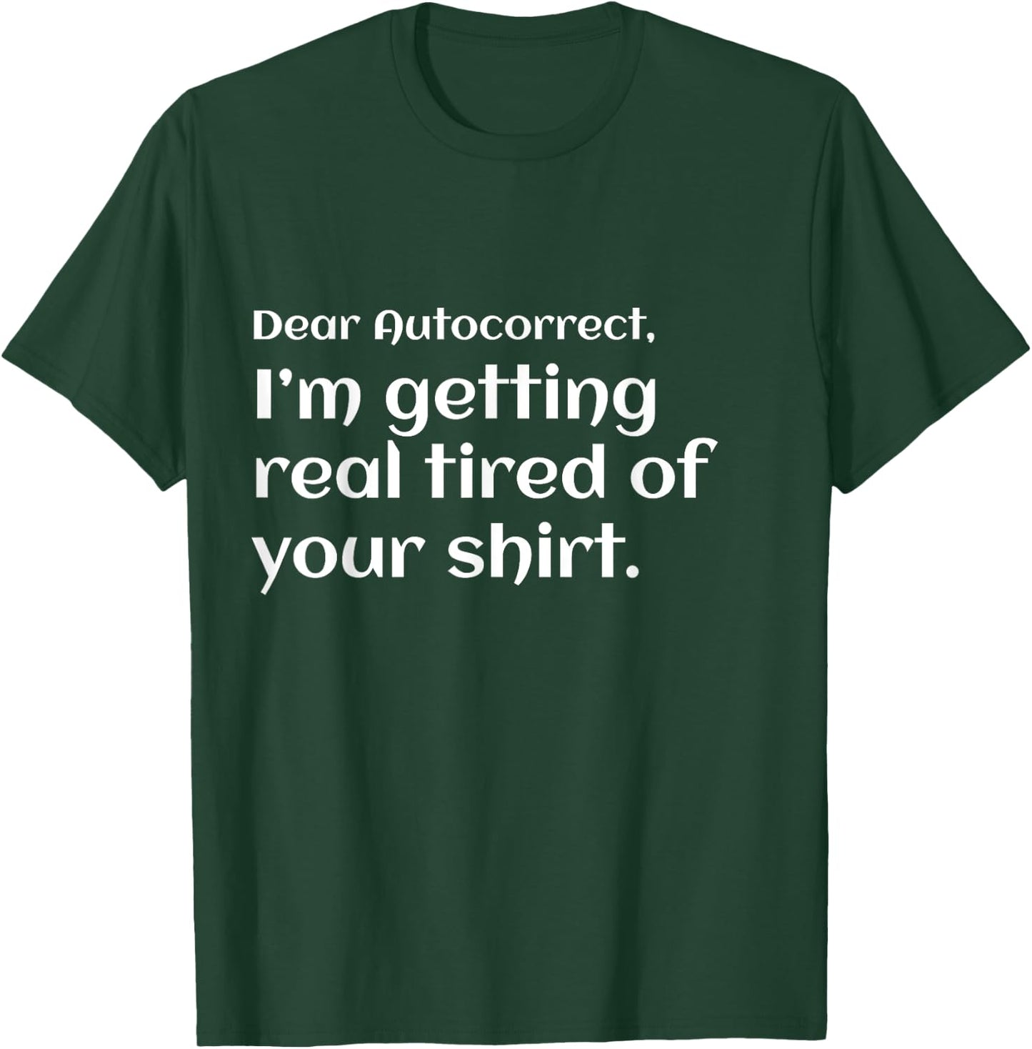 Funny dear autocorrect shirt I'm getting real tired humor T-Shirt - T-Shirt | Forest