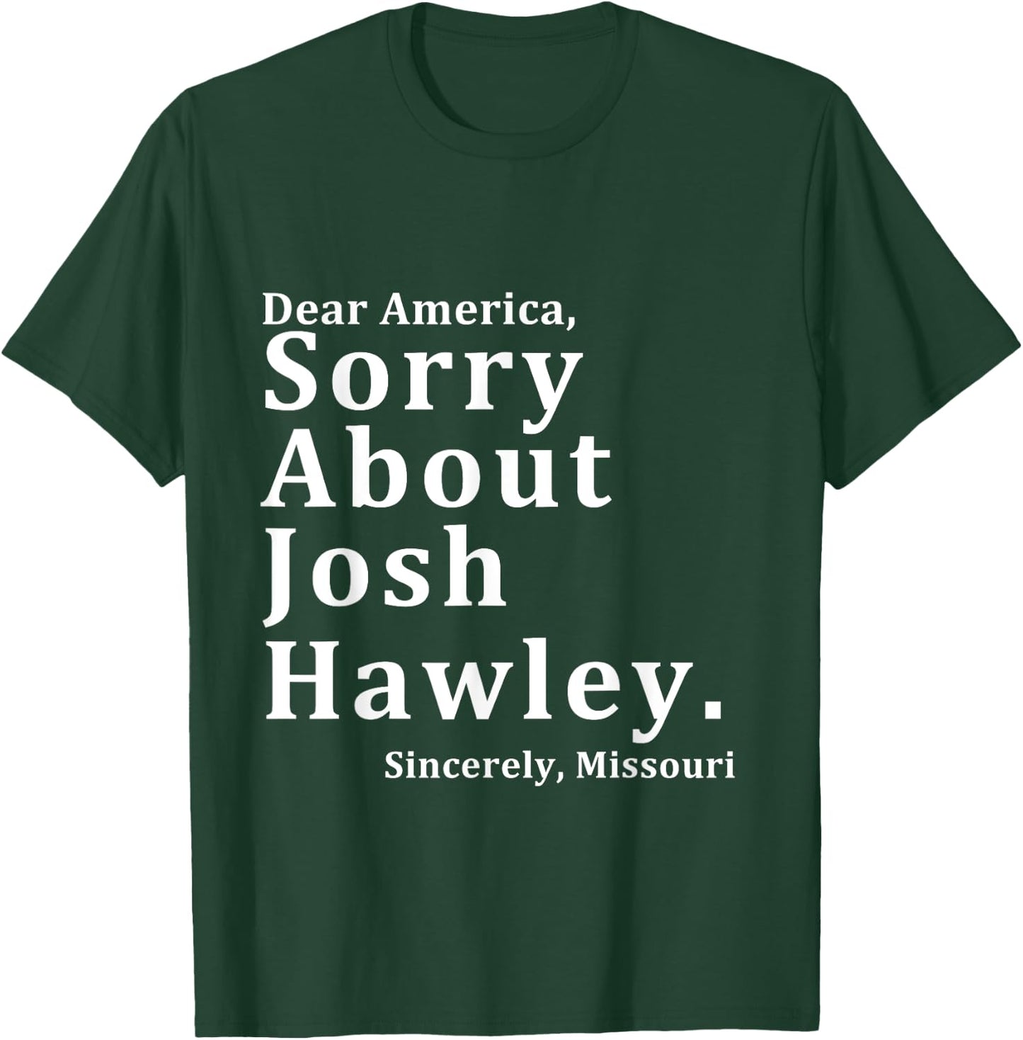 Sincerely, Missouri Hawley. Josh About Sorry Dear America T-Shirt - T-Shirt | Forest